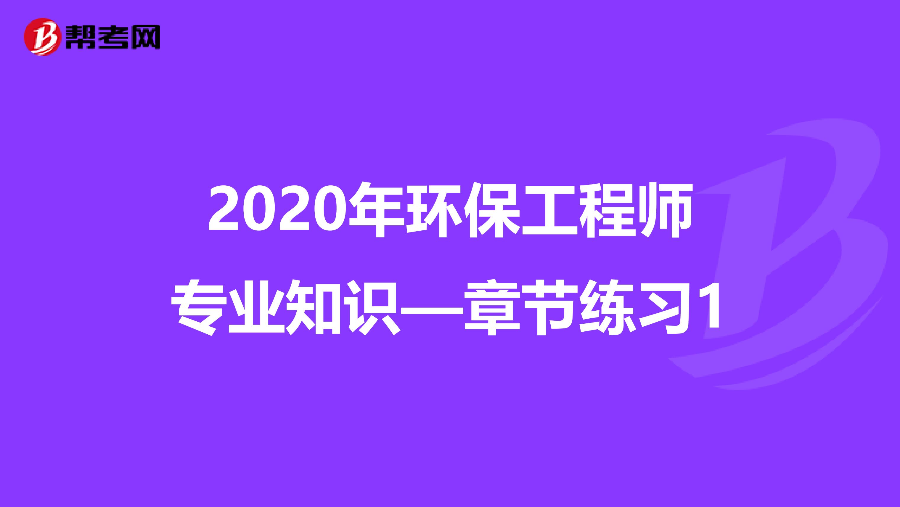 2020年环保工程师专业知识—章节练习1