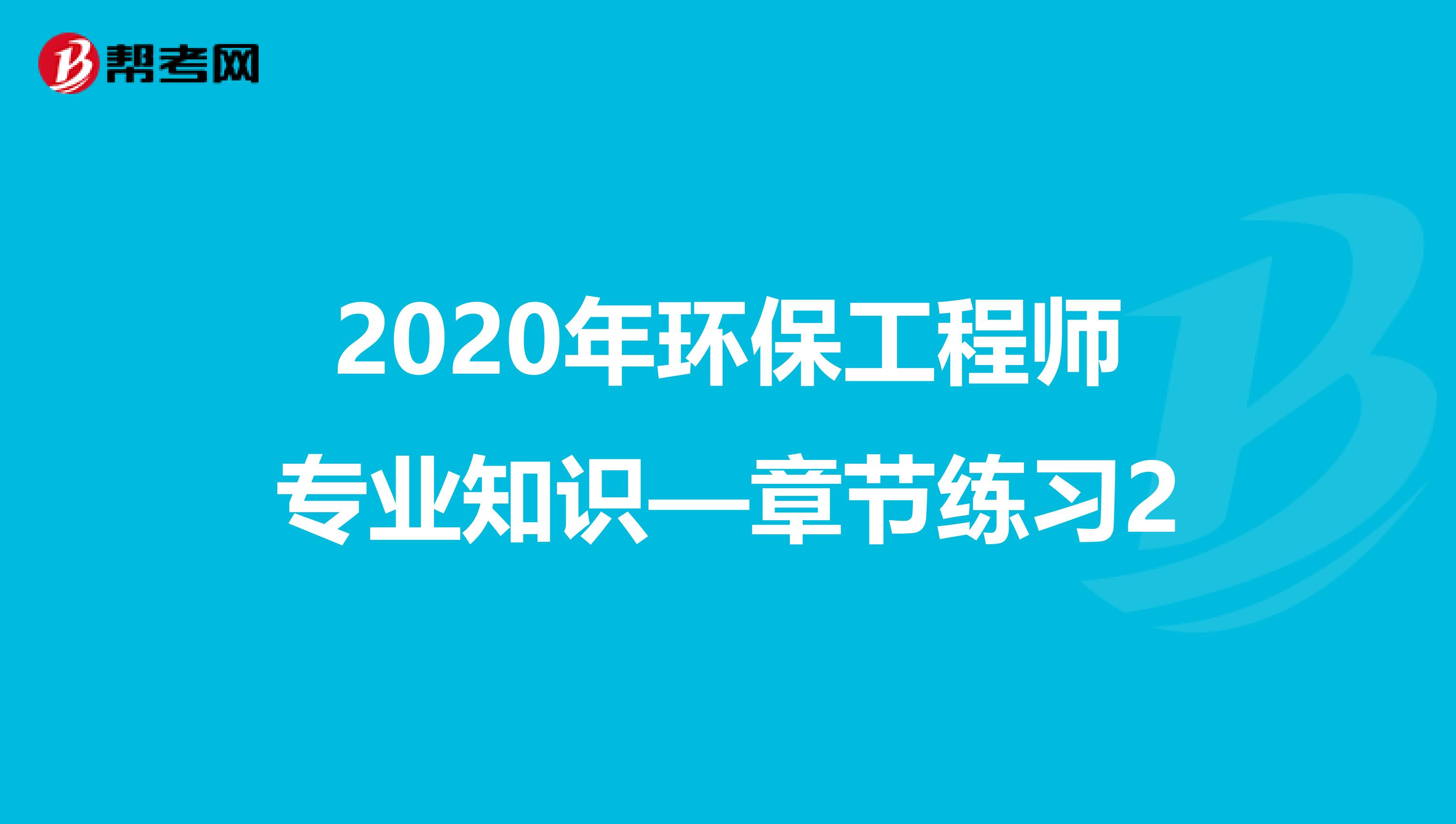 2020年环保工程师专业知识—章节练习2