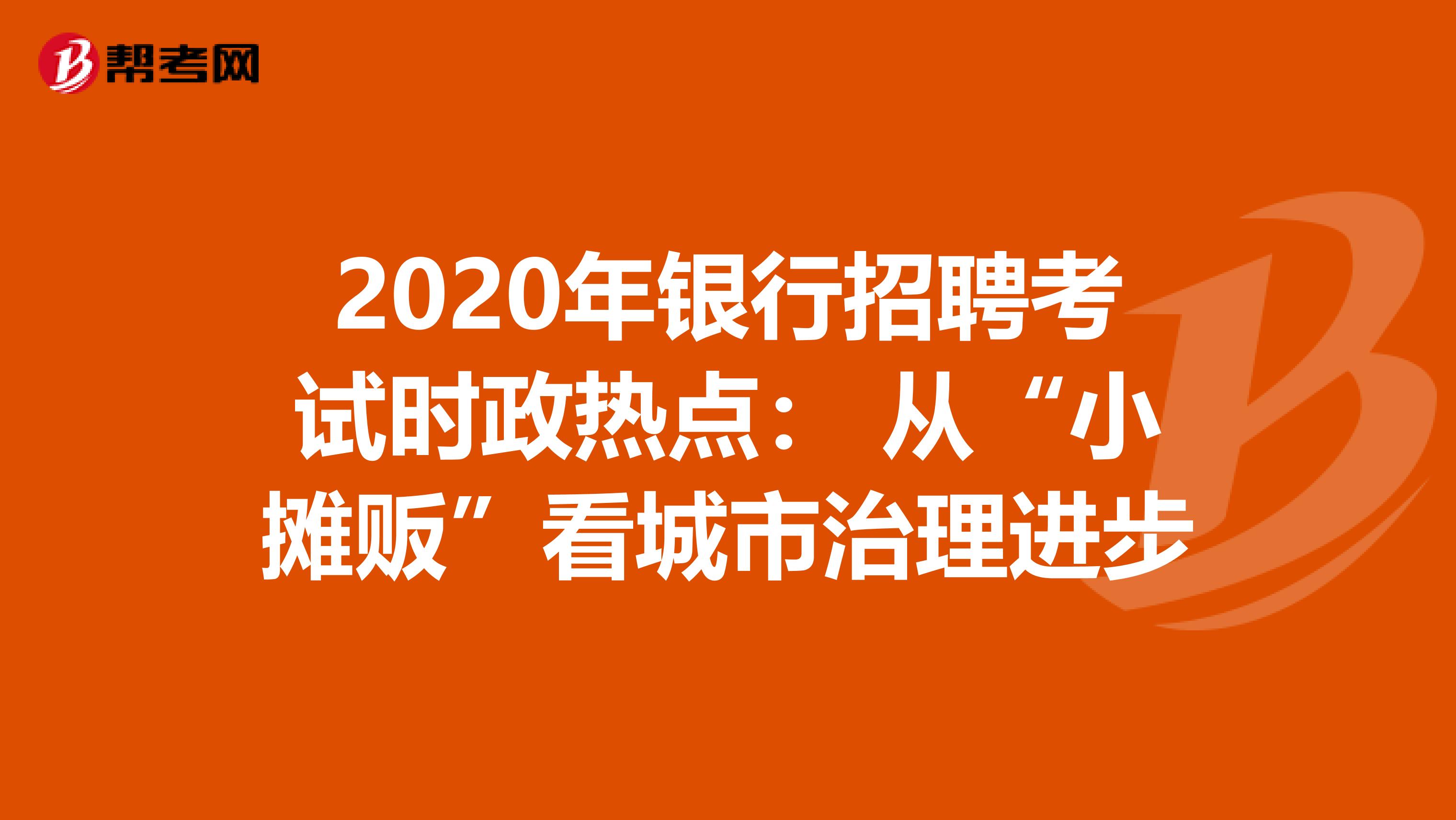 2020年银行招聘考试时政热点： 从“小摊贩”看城市治理进步