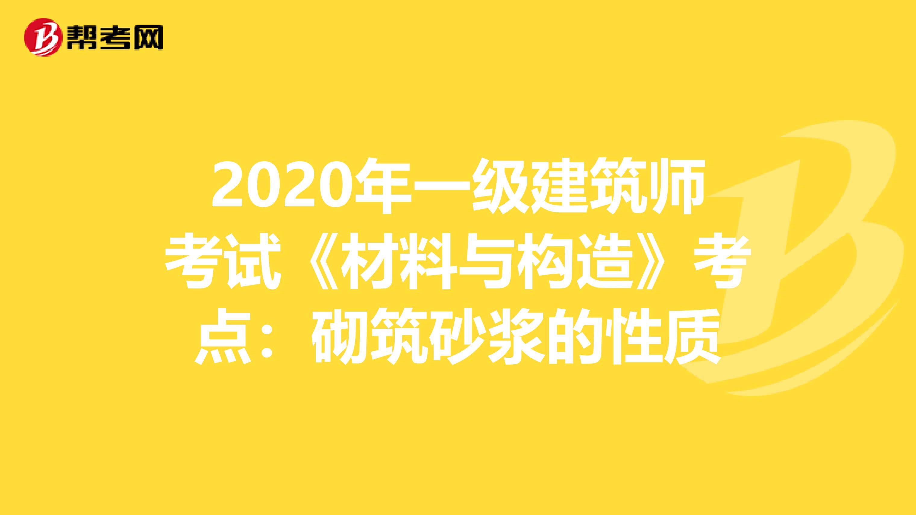 2020年一級建筑師考試《材料與構造》考點：砌筑砂漿的性質