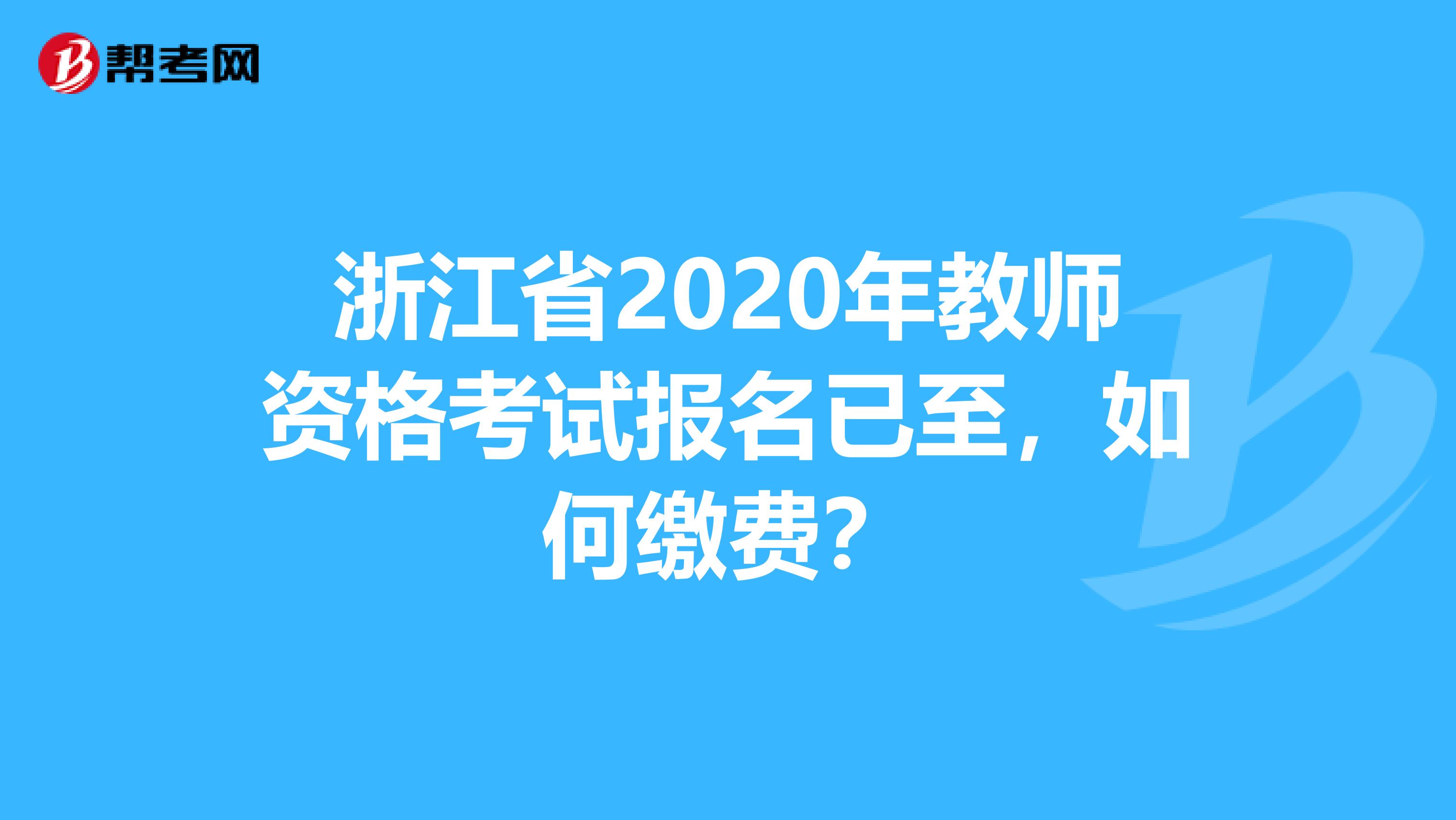 浙江省2020年教师资格考试报名已至，如何缴费？