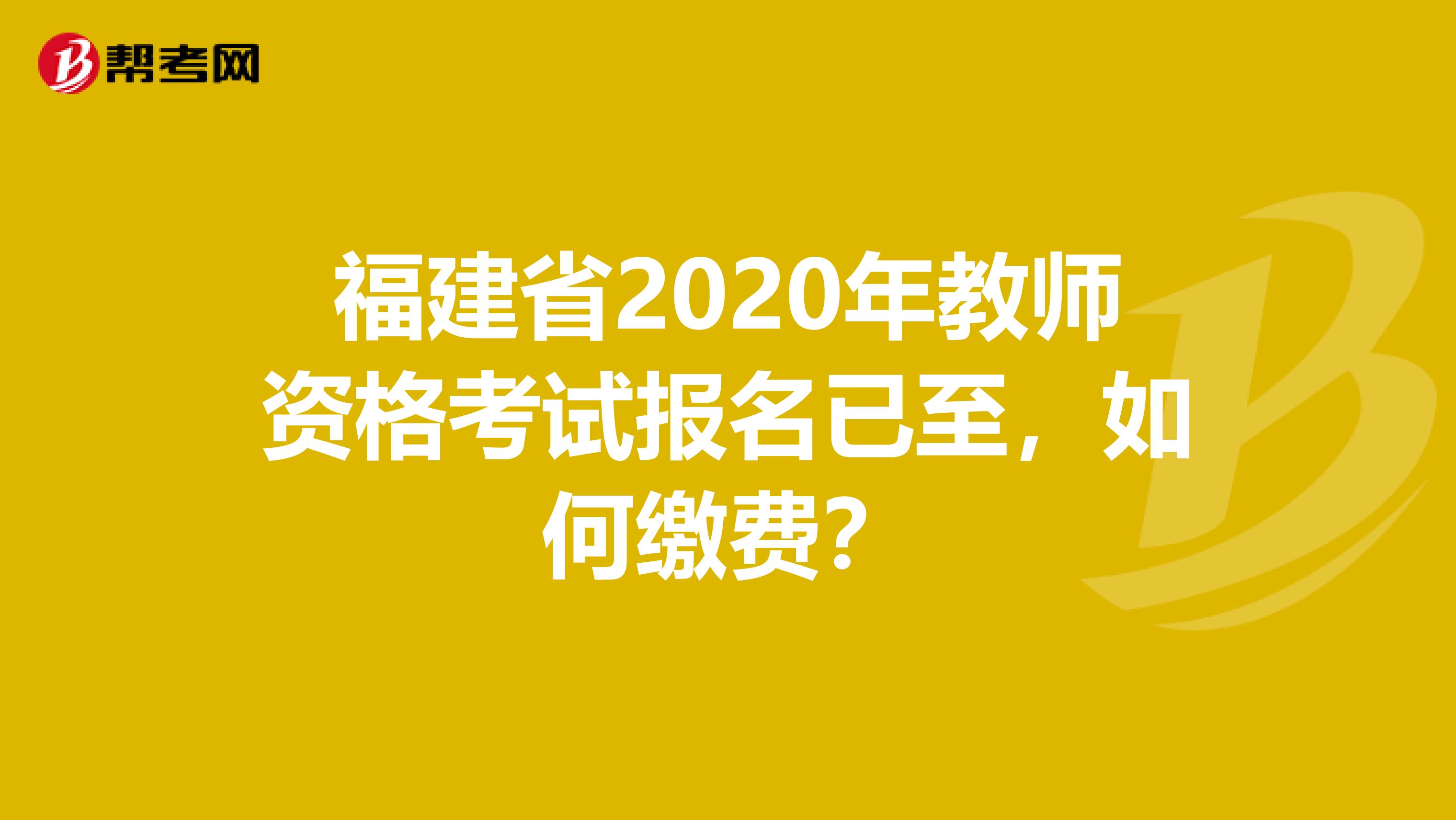 福建省2020年教师资格考试报名已至，如何缴费？