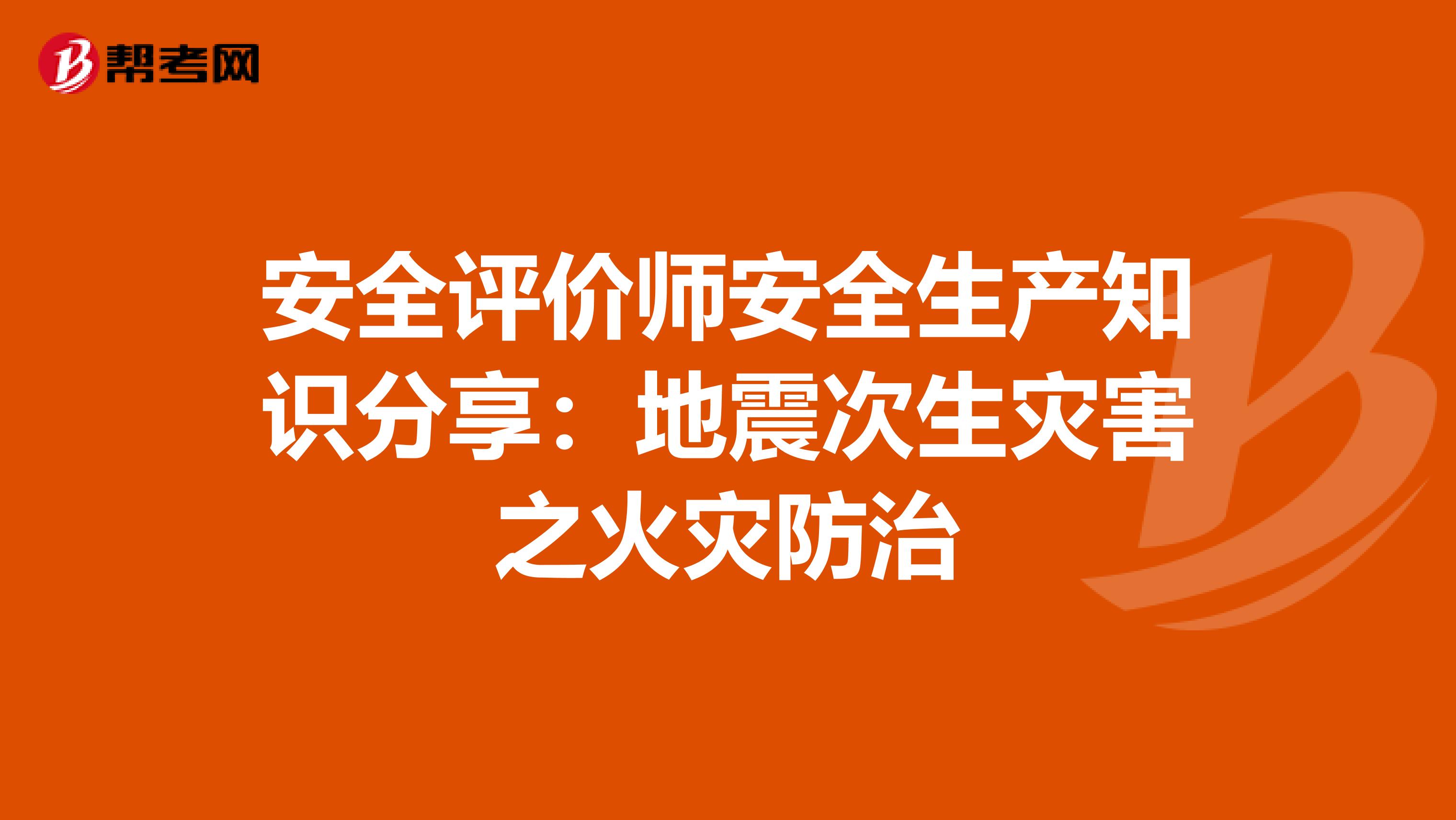 安全评价师安全生产知识分享：地震次生灾害之火灾防治