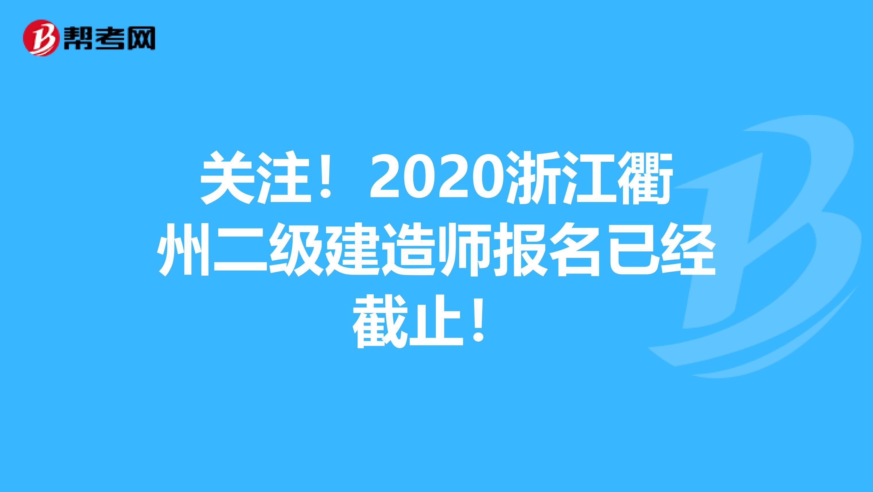 关注！2020浙江衢州二级建造师报名已经截止！