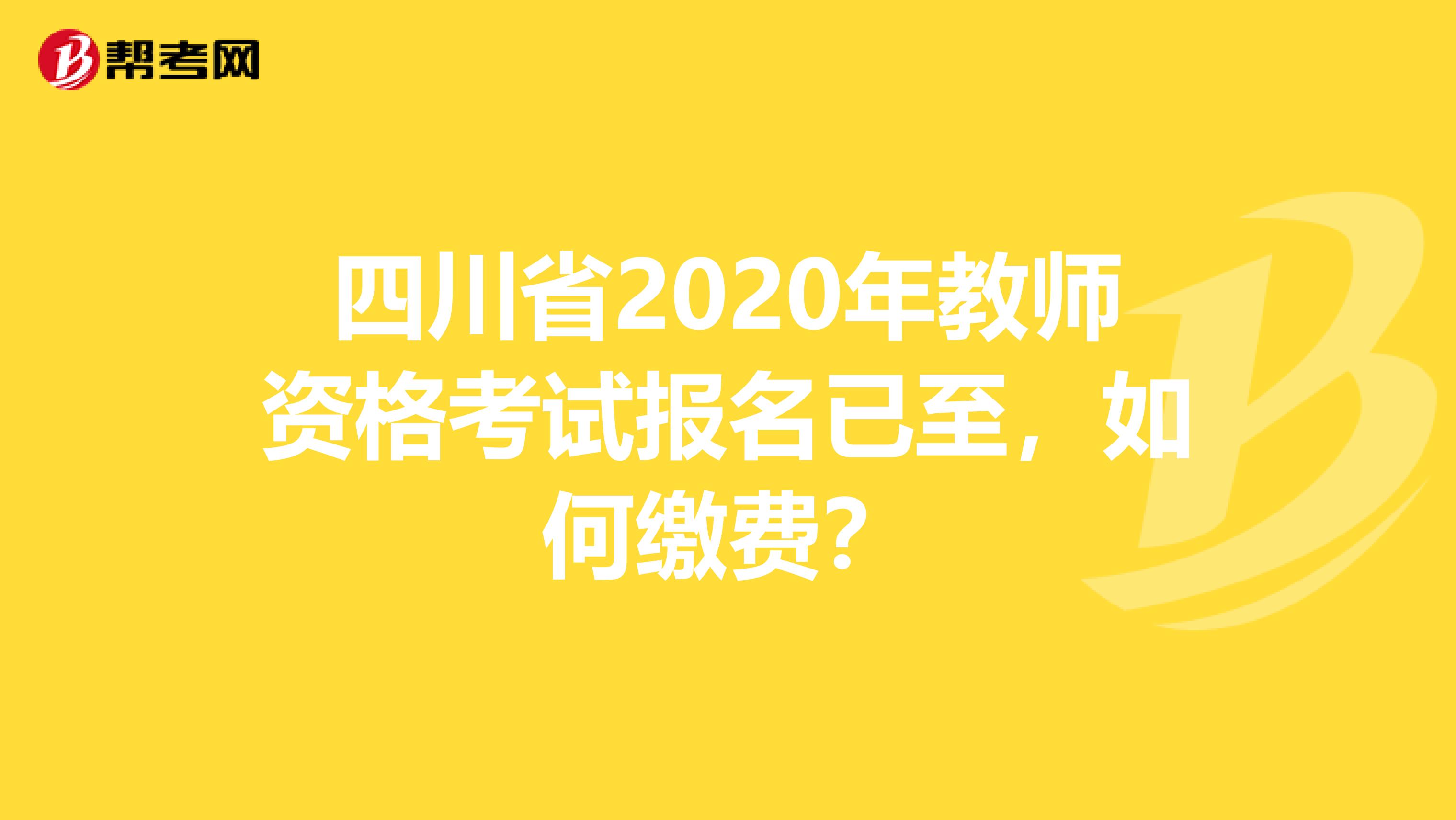 四川省2020年教师资格考试报名已至，如何缴费？