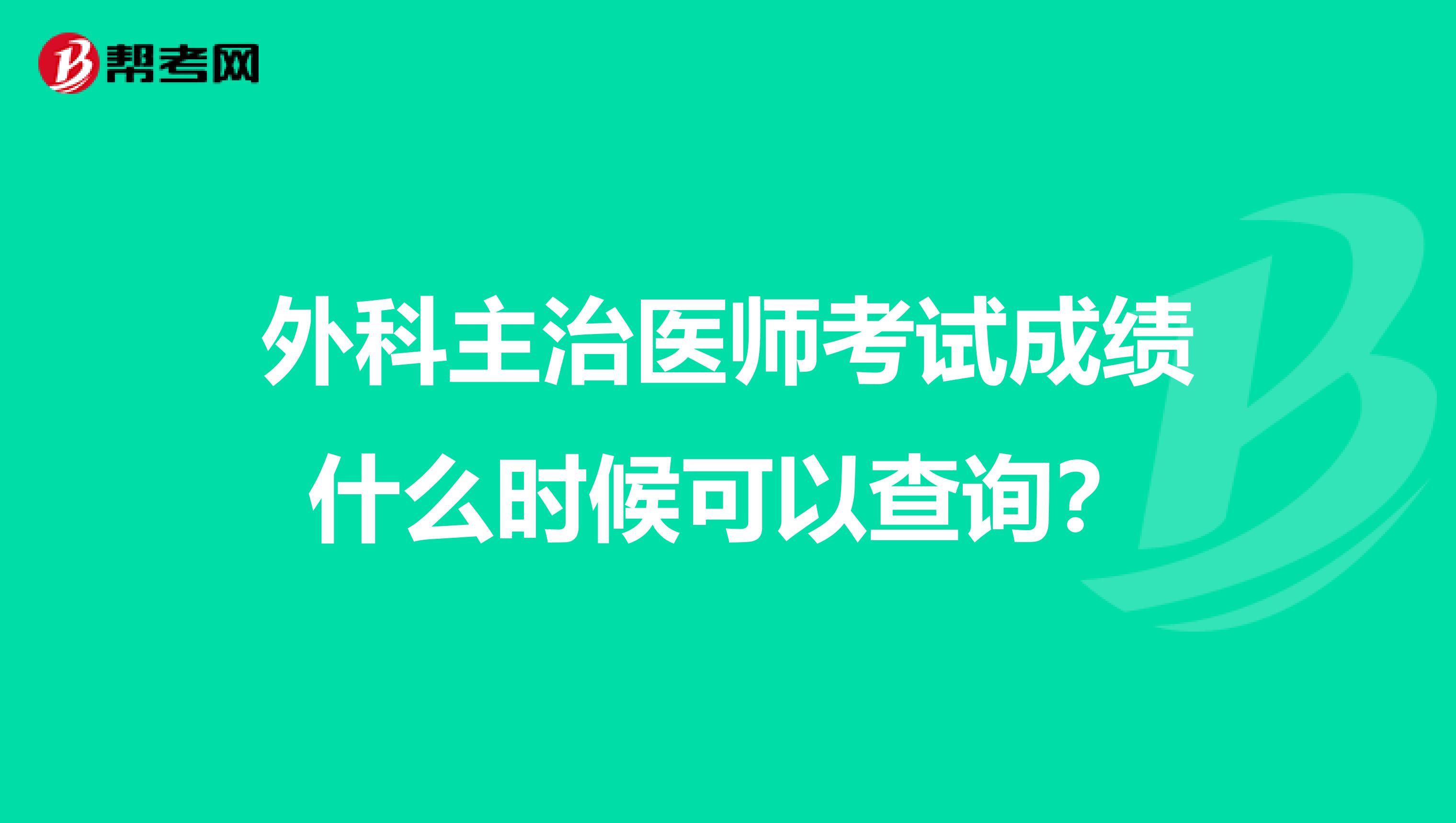 外科主治医师考试成绩什么时候可以查询？