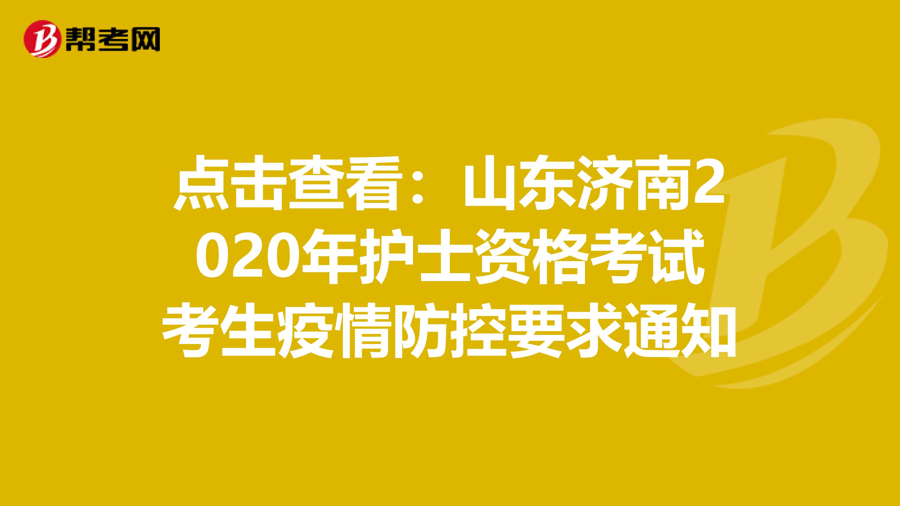 点击查看：山东济南2020年护士资格考试考生疫情防控要求通知