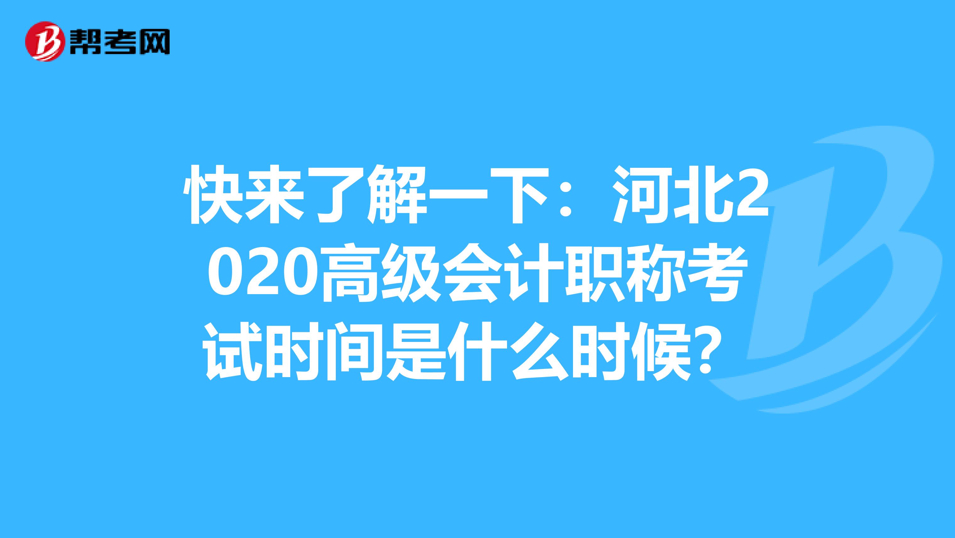 快来了解一下：河北2020高级会计职称考试时间是什么时候？