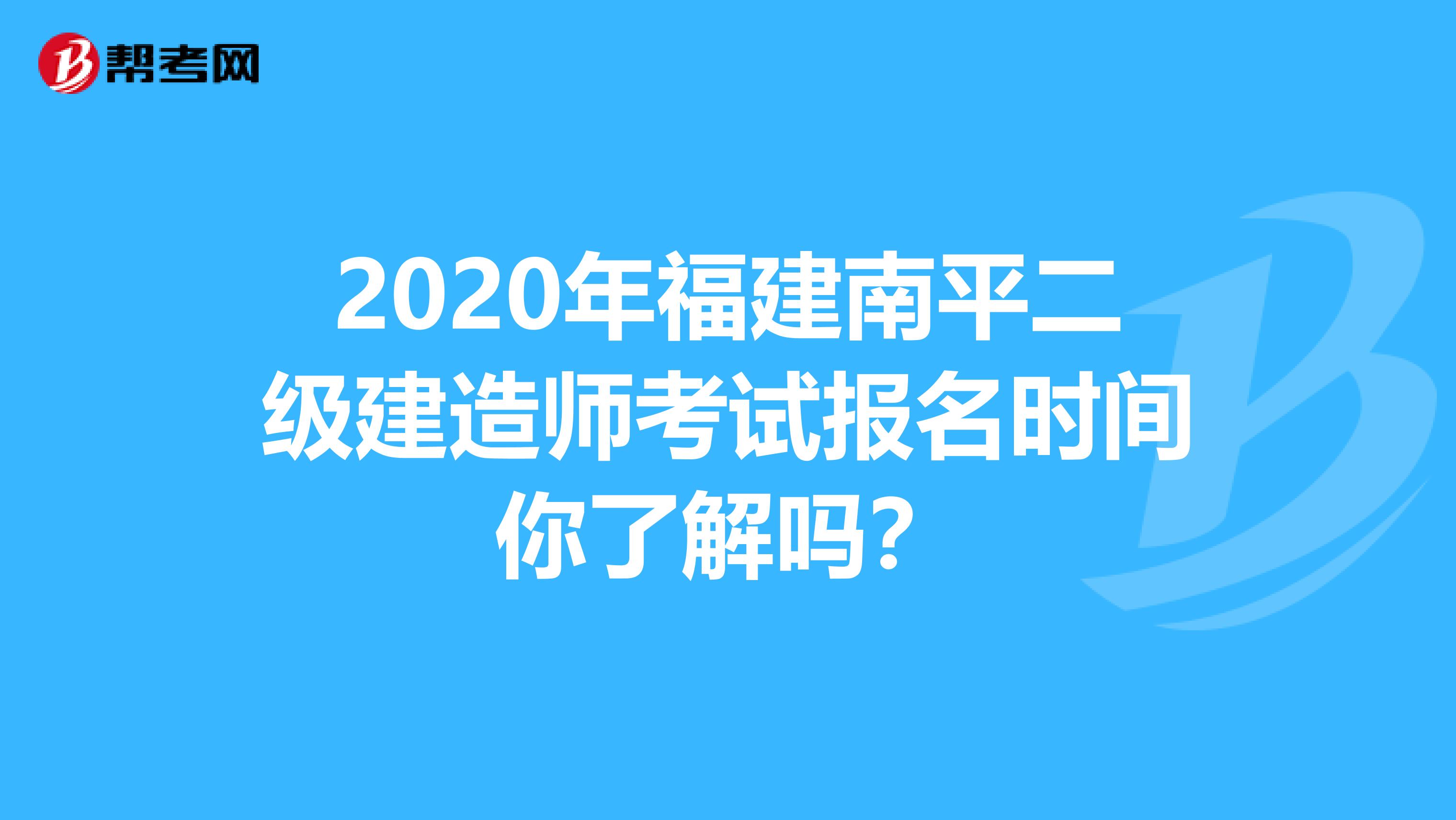 2020年福建南平二级建造师考试报名时间你了解吗？