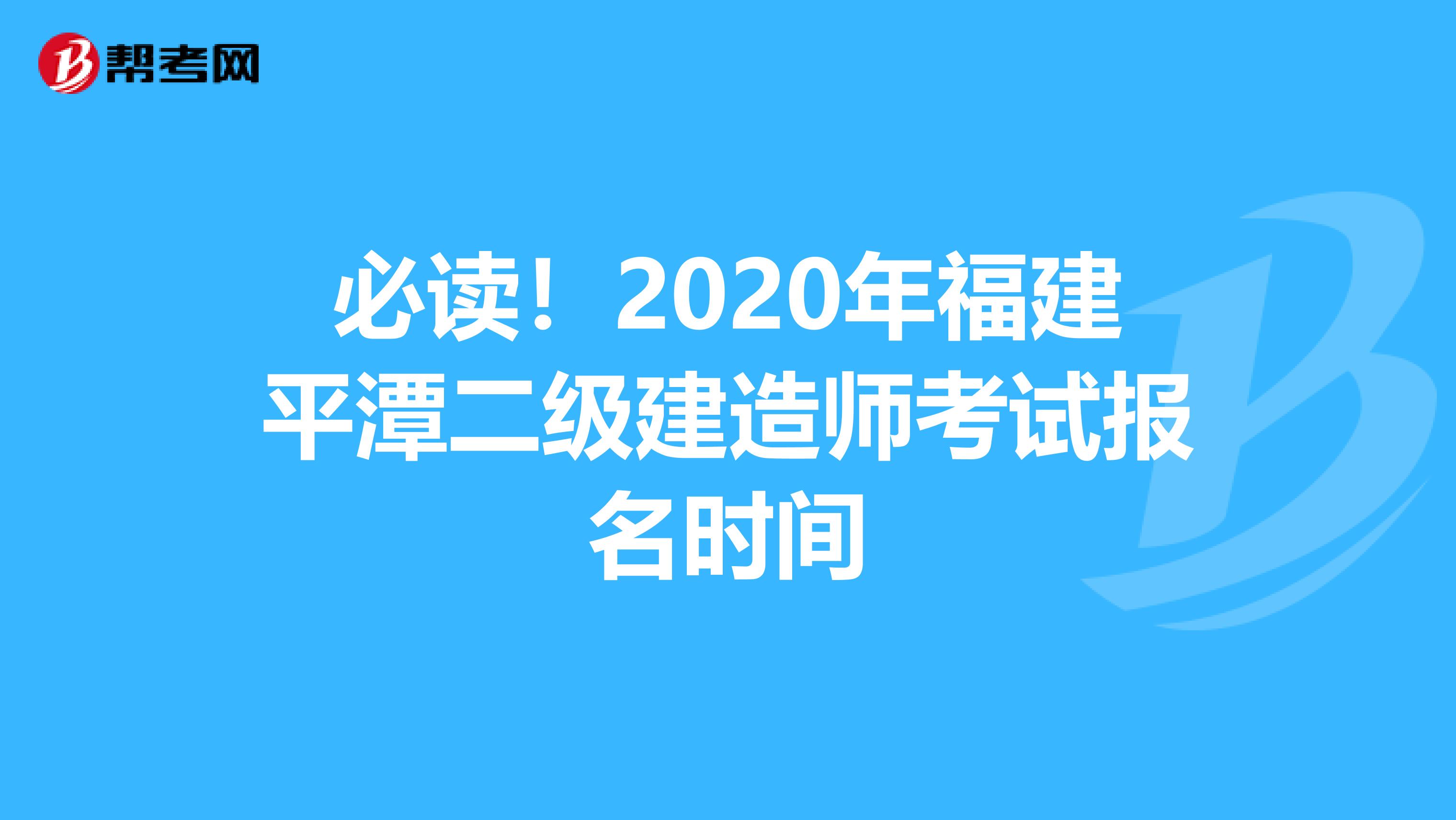 必读！2020年福建平潭二级建造师考试报名时间