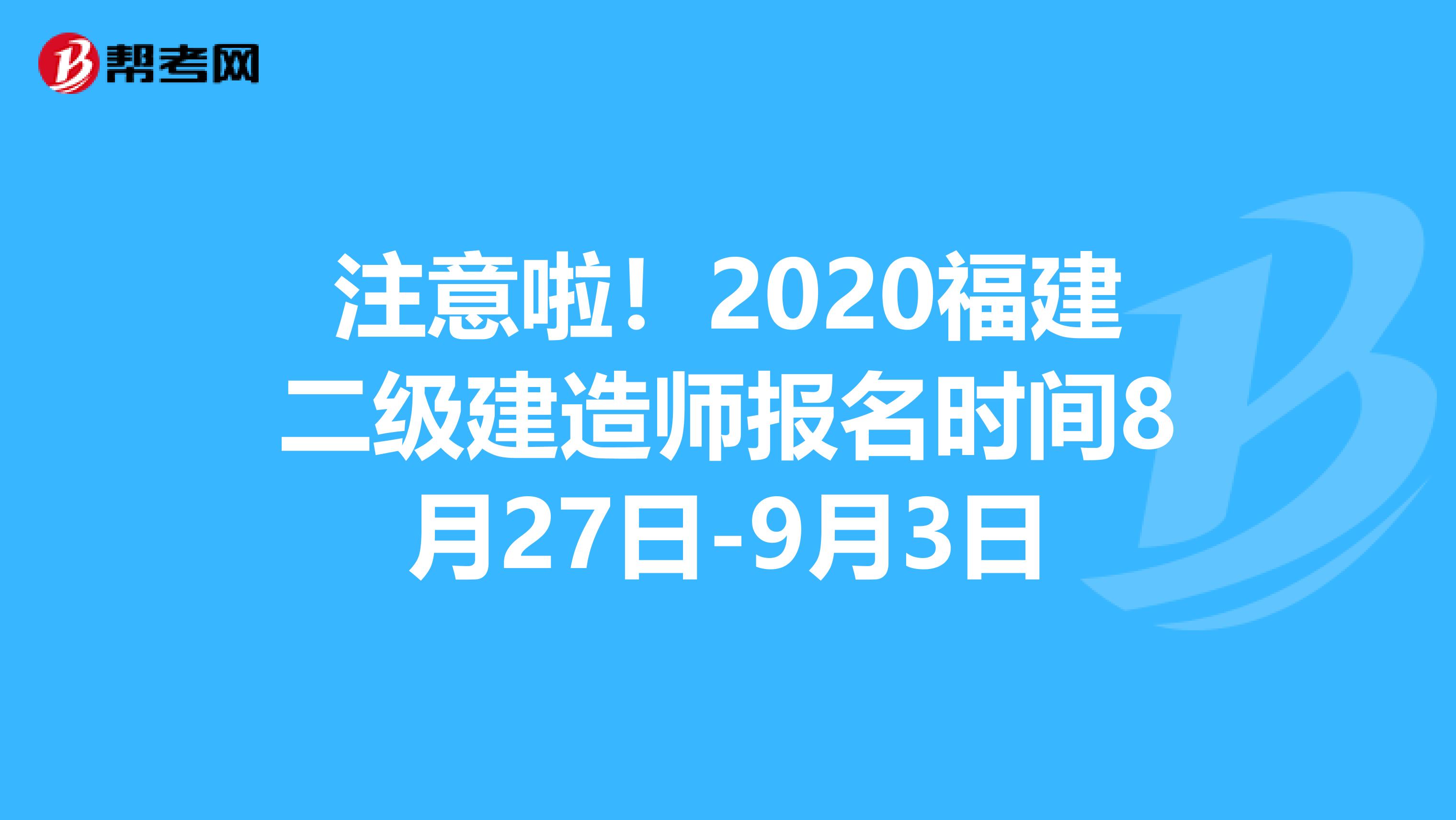 注意啦！2020福建二级建造师报名时间8月27日-9月3日