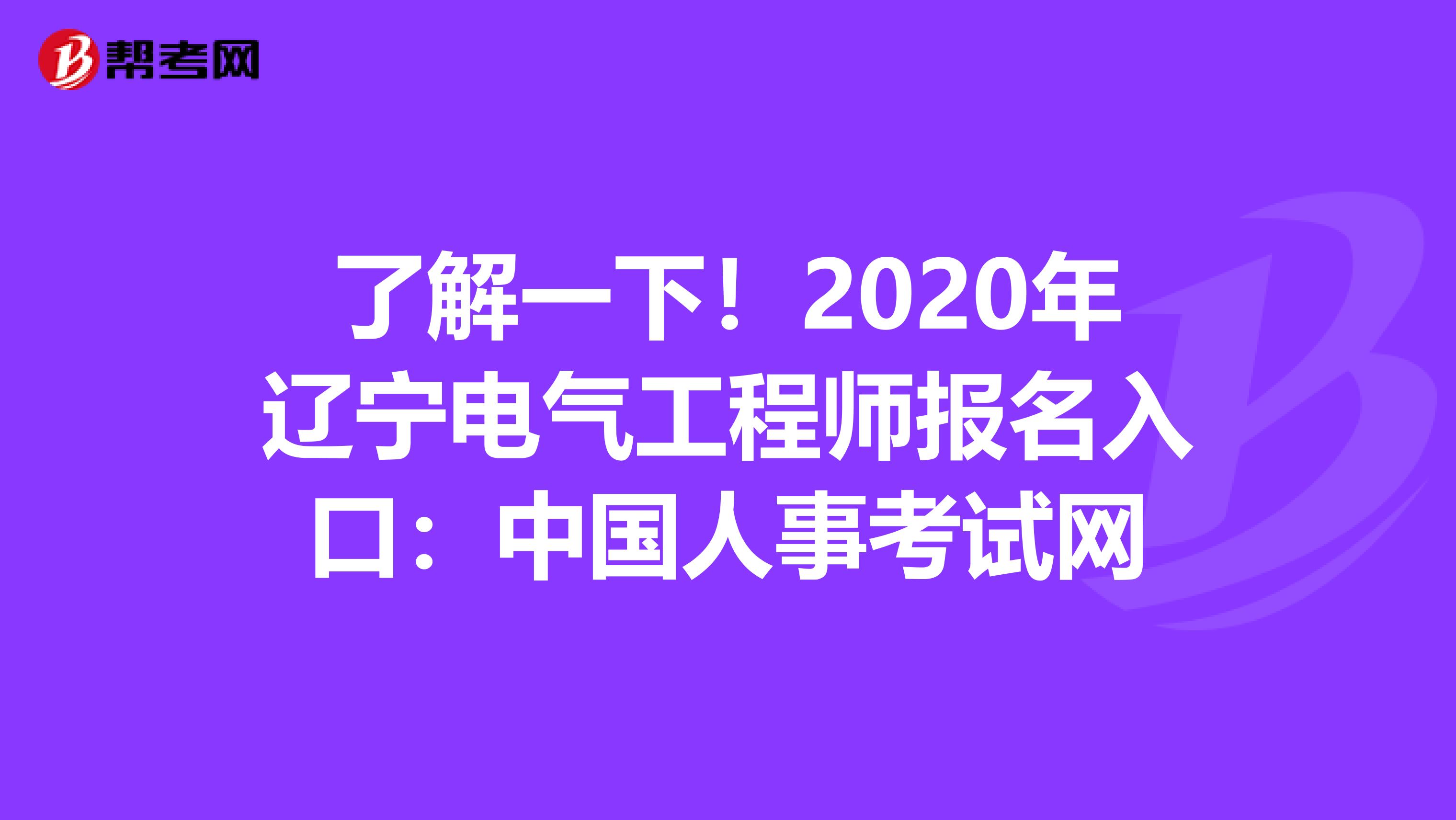 了解一下！2020年辽宁电气工程师报名入口：中国人事考试网