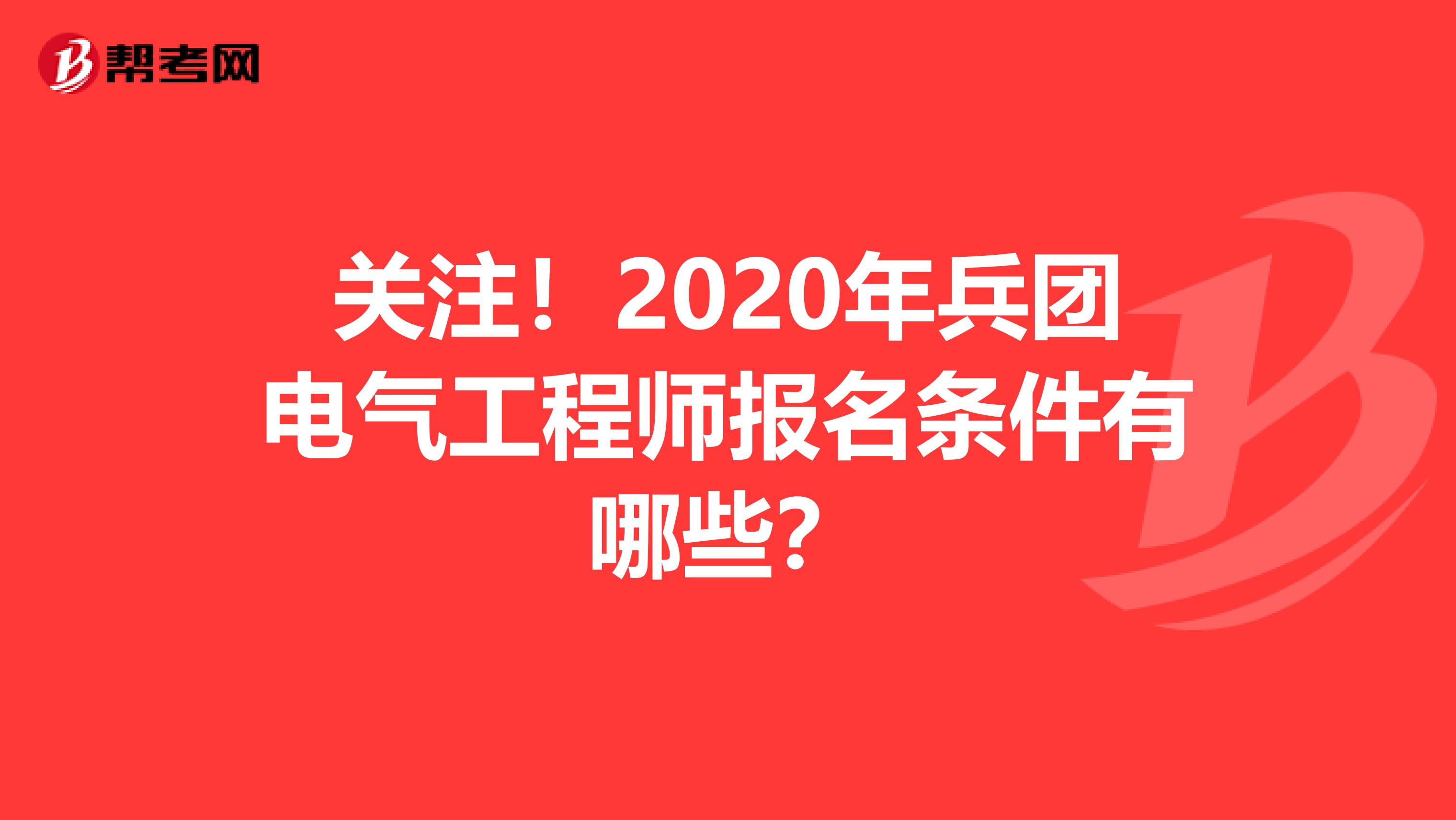 关注！2020年兵团电气工程师报名条件有哪些？