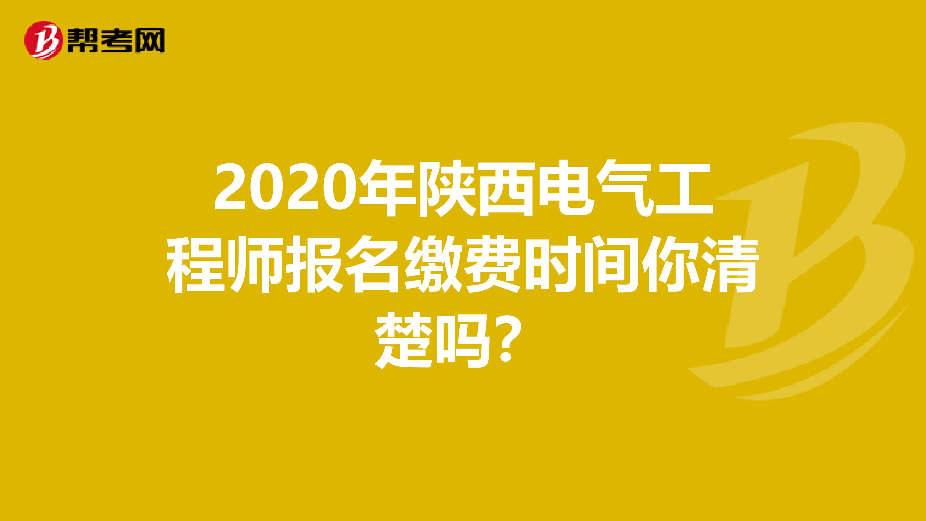 2020年陕西电气工程师报名缴费时间你清楚吗？