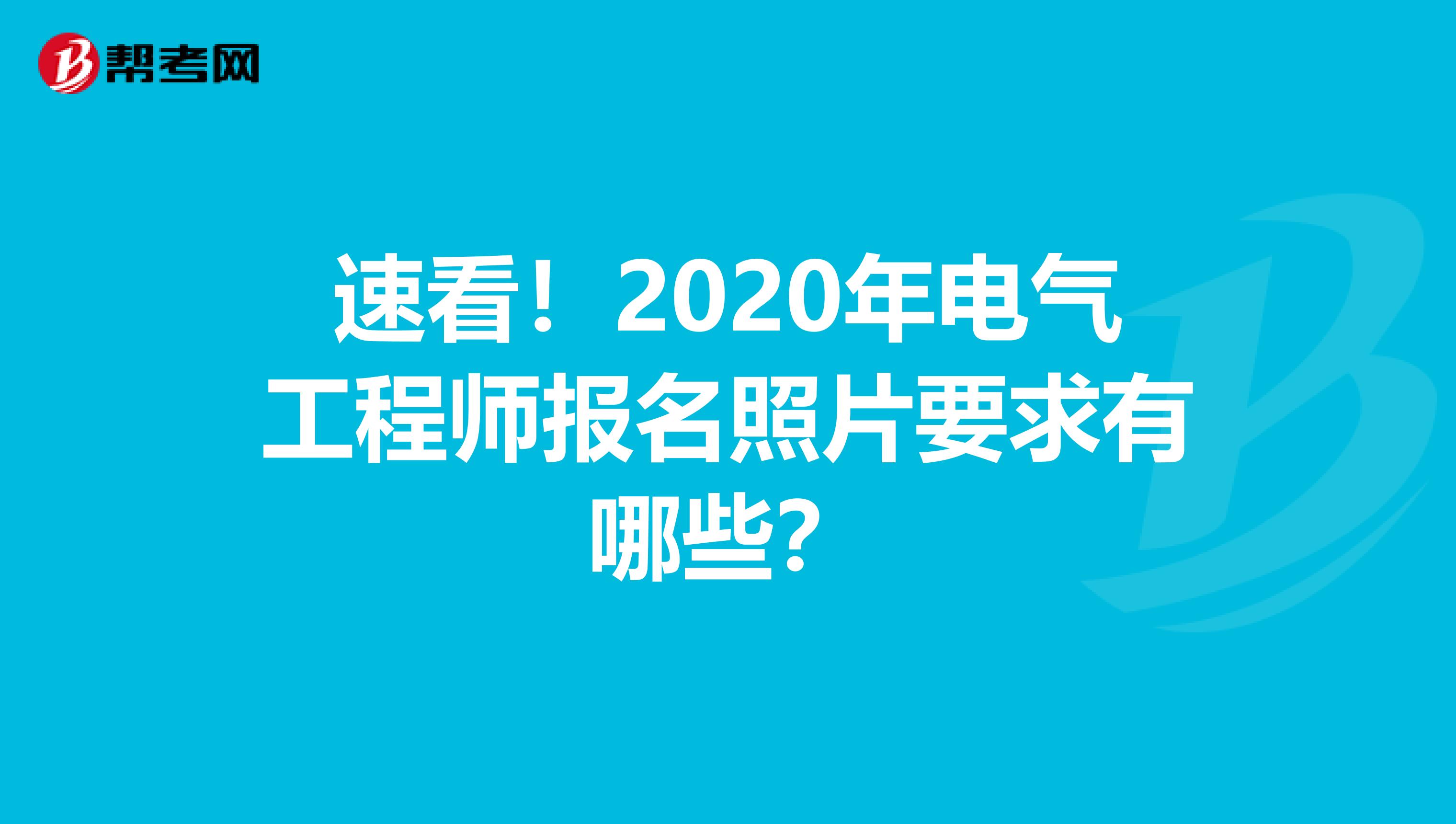 速看！2020年电气工程师报名照片要求有哪些？