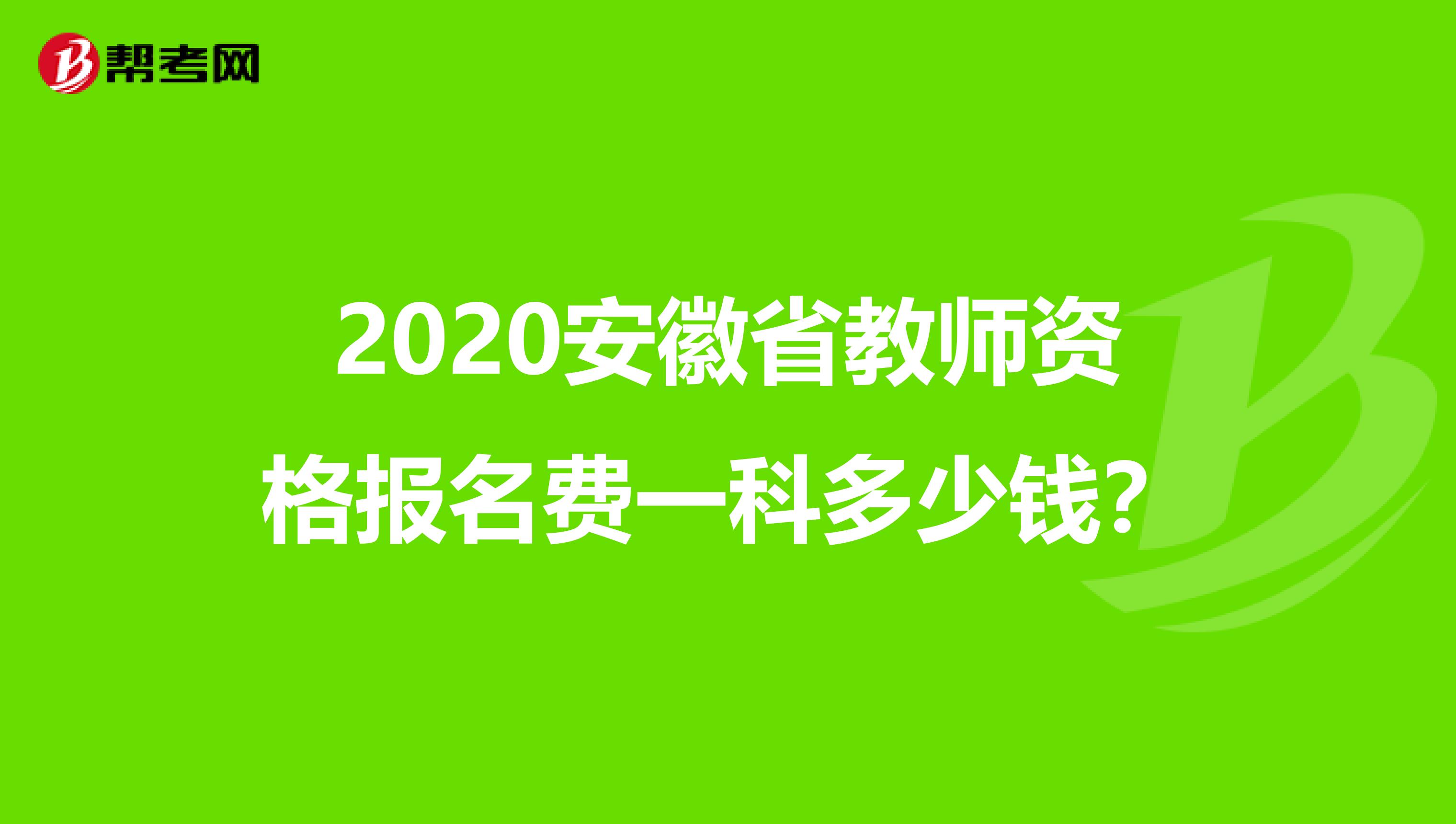 2020安徽省教师资格报名费一科多少钱？