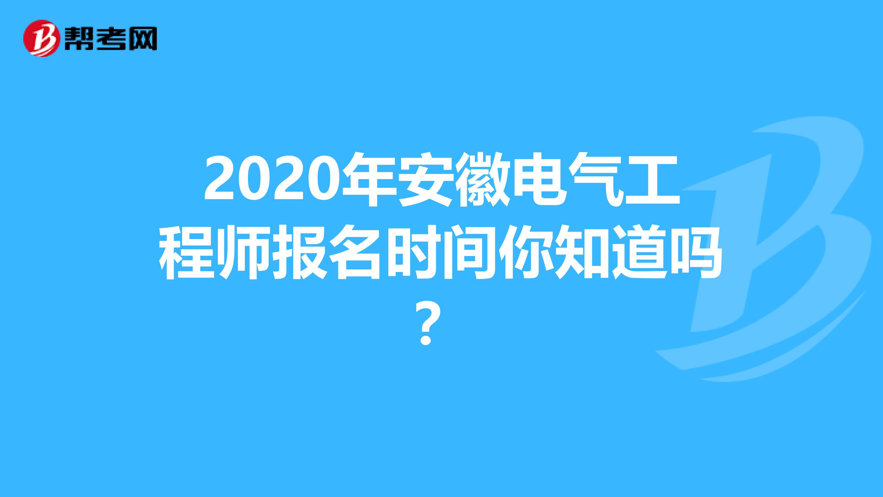 2020年安徽电气工程师报名时间你知道吗？