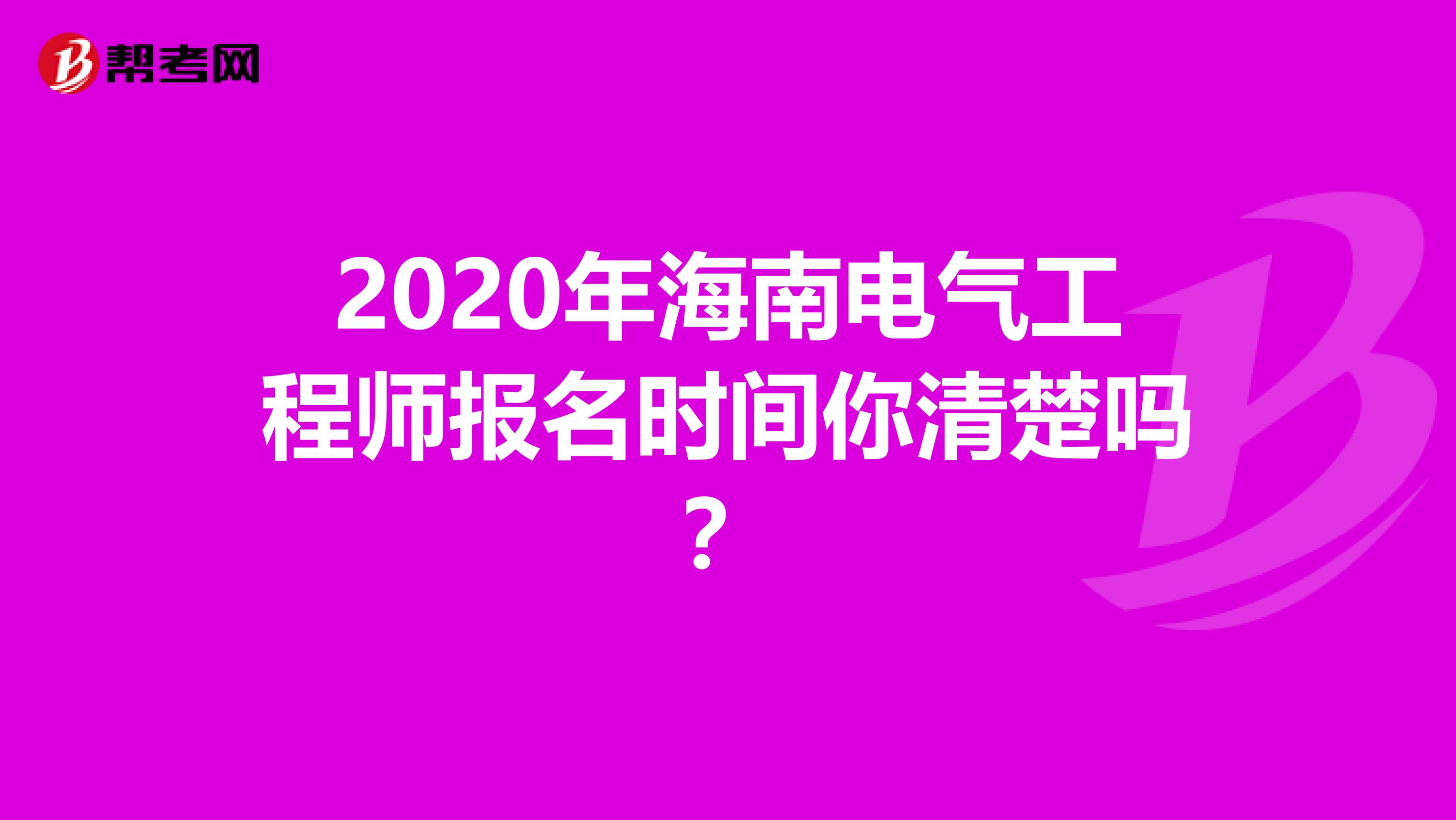 2020年海南电气工程师报名时间你清楚吗？