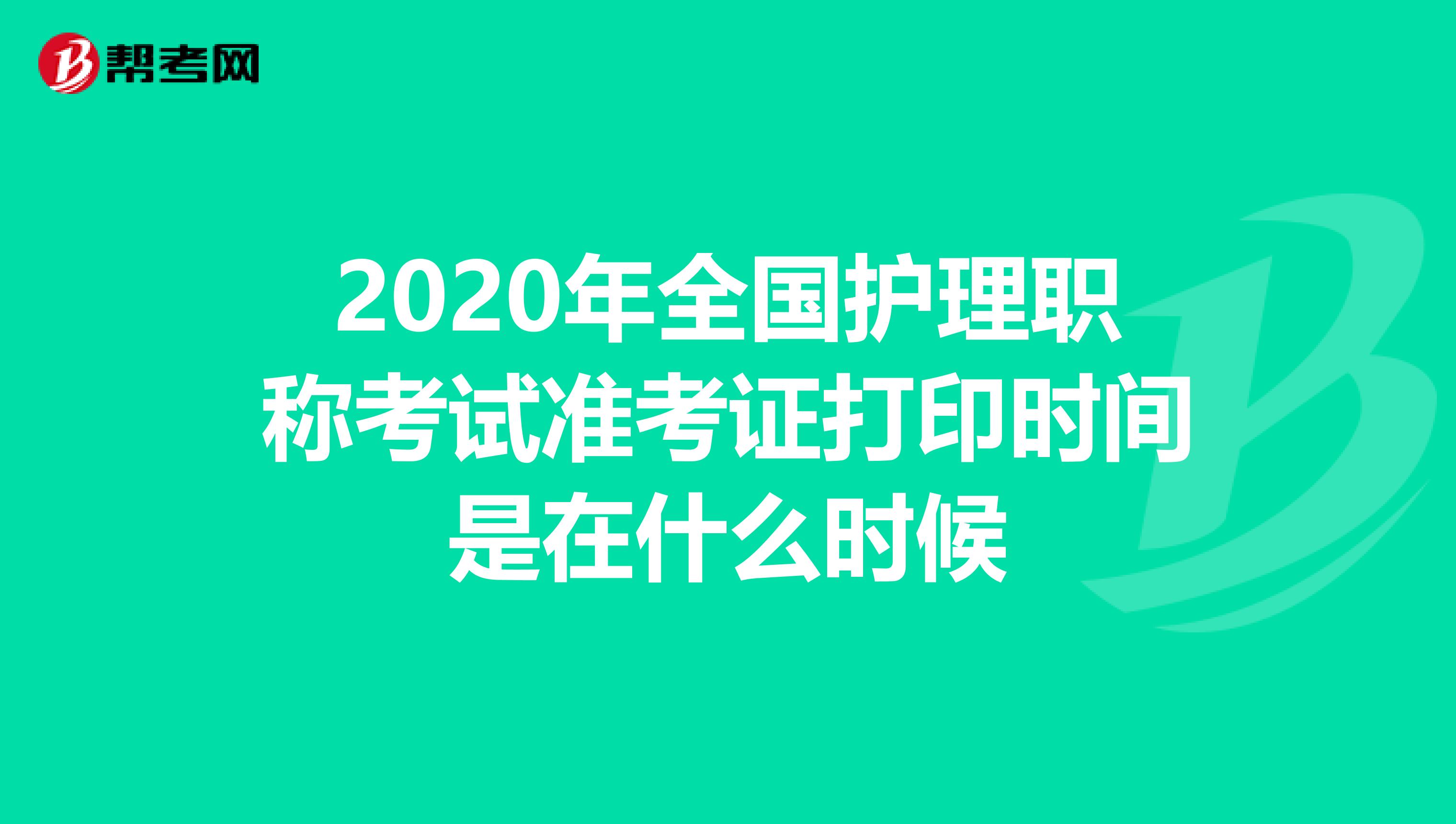 2020年全国护理职称考试准考证打印时间是在什么时候