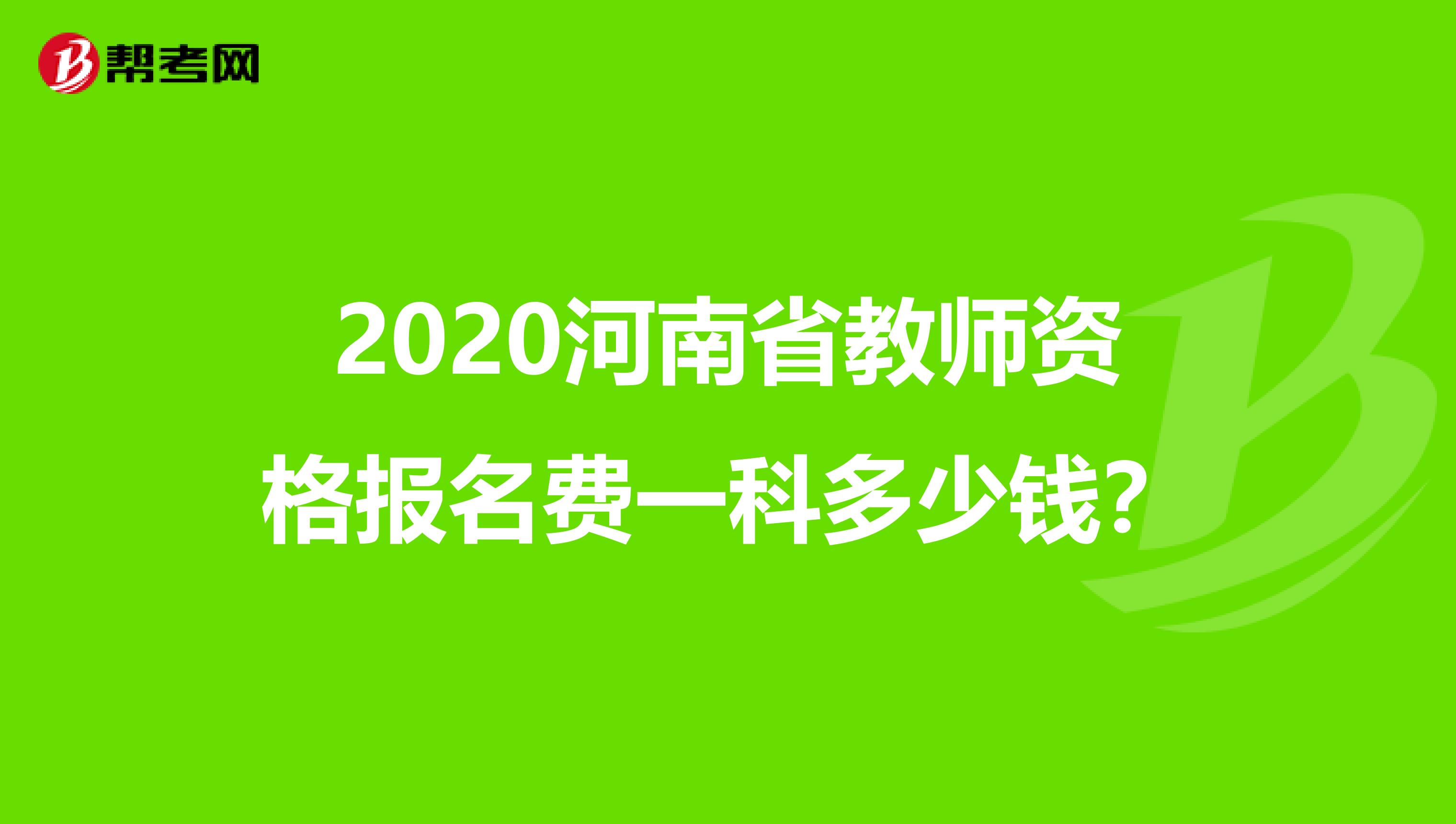 2020河南省教师资格报名费一科多少钱？