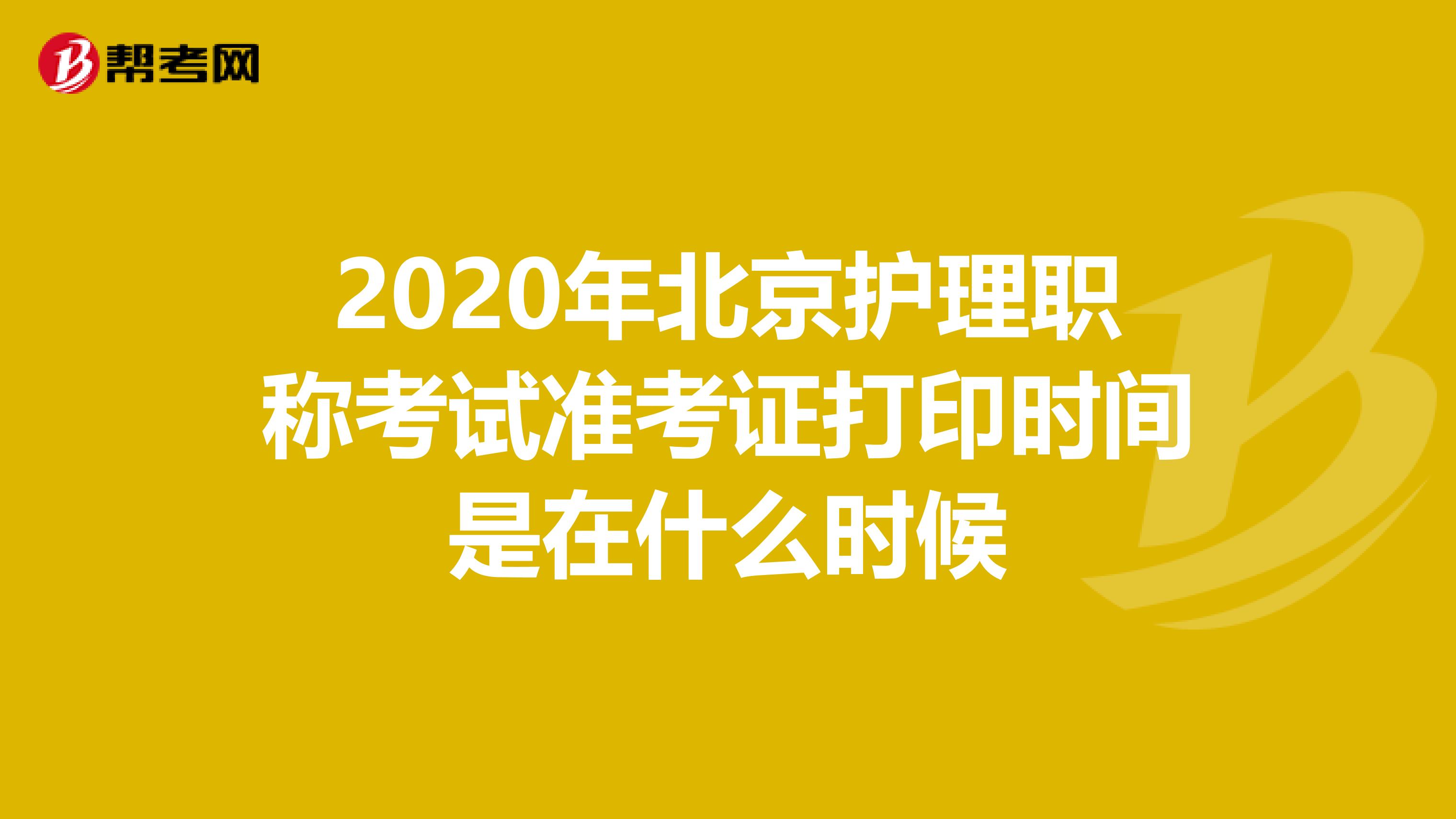 2020年北京护理职称考试准考证打印时间是在什么时候
