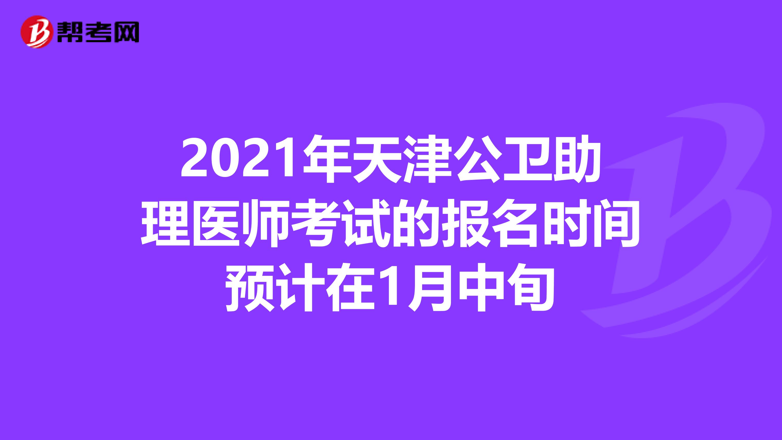 2021年天津公卫助理医师考试的报名时间预计在1月中旬