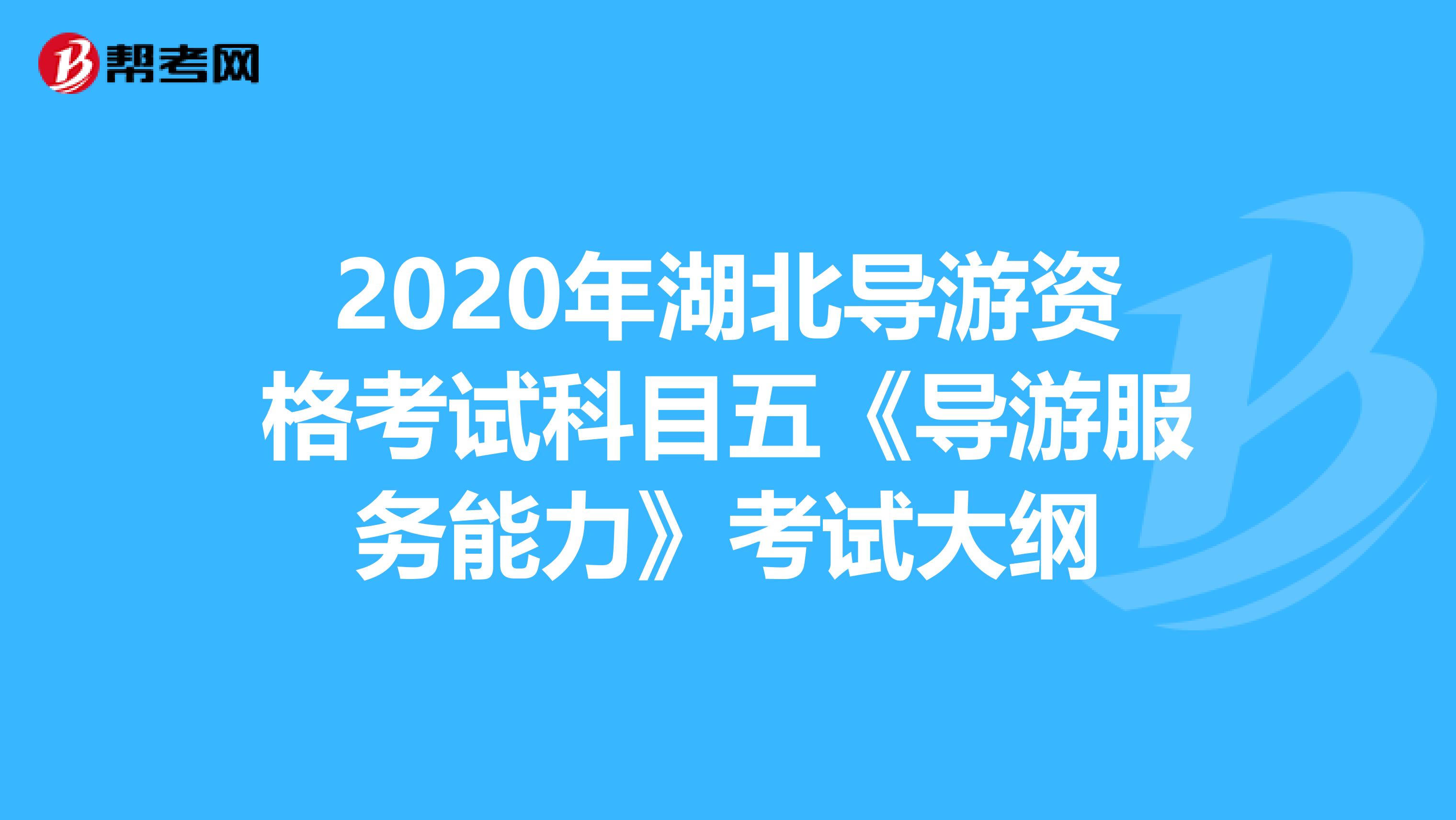 2020年湖北导游资格考试科目五《导游服务能力》考试大纲