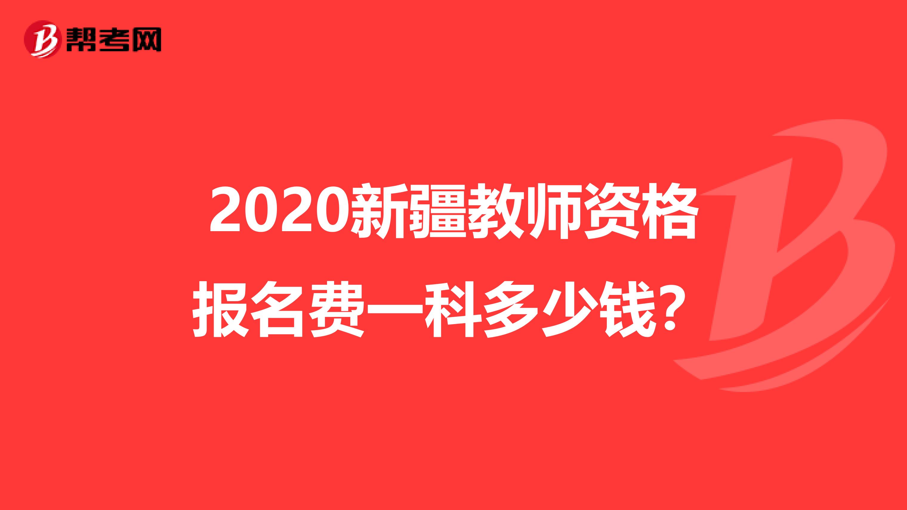 2020新疆教师资格报名费一科多少钱？