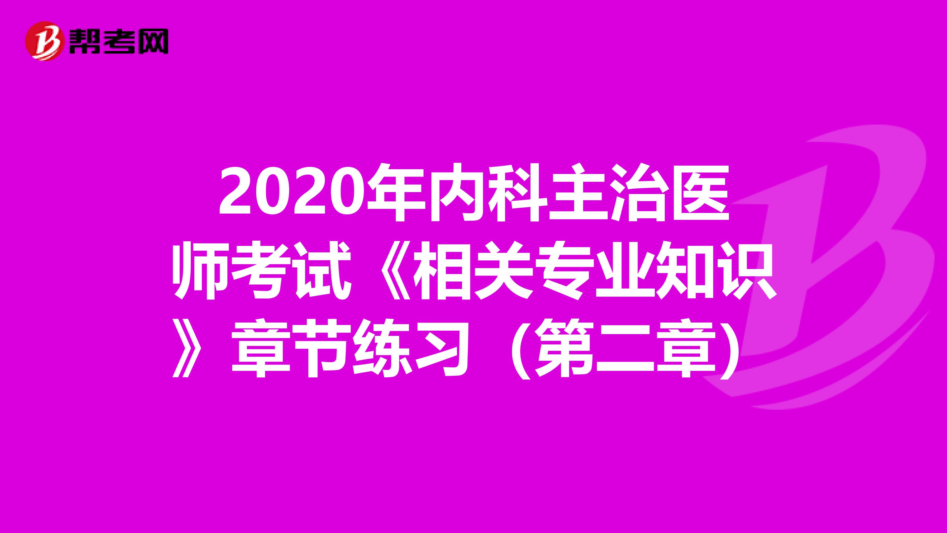 2020年内科主治医师考试《相关专业知识》章节练习（第二章）