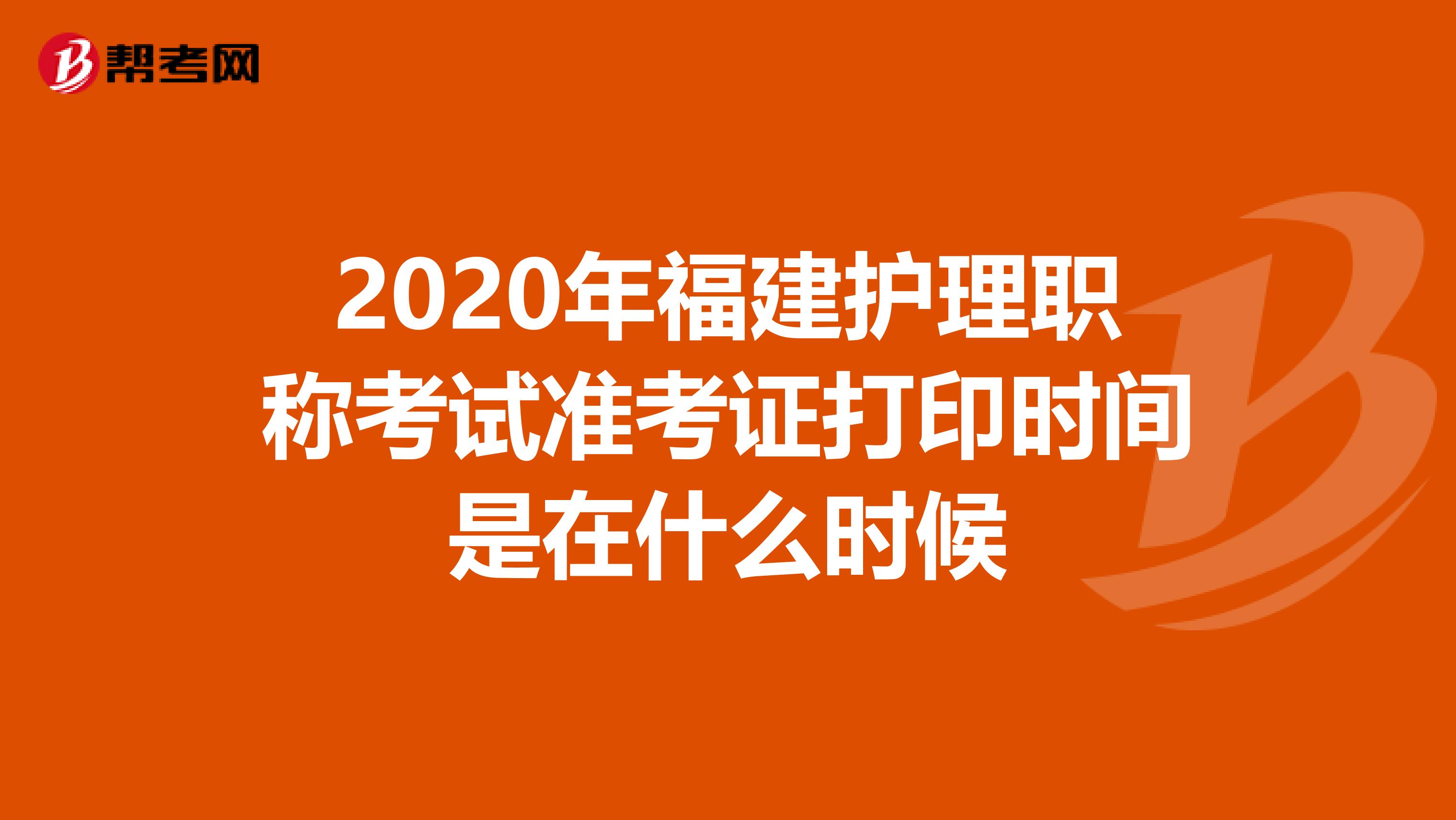 2020年福建护理职称考试准考证打印时间是在什么时候