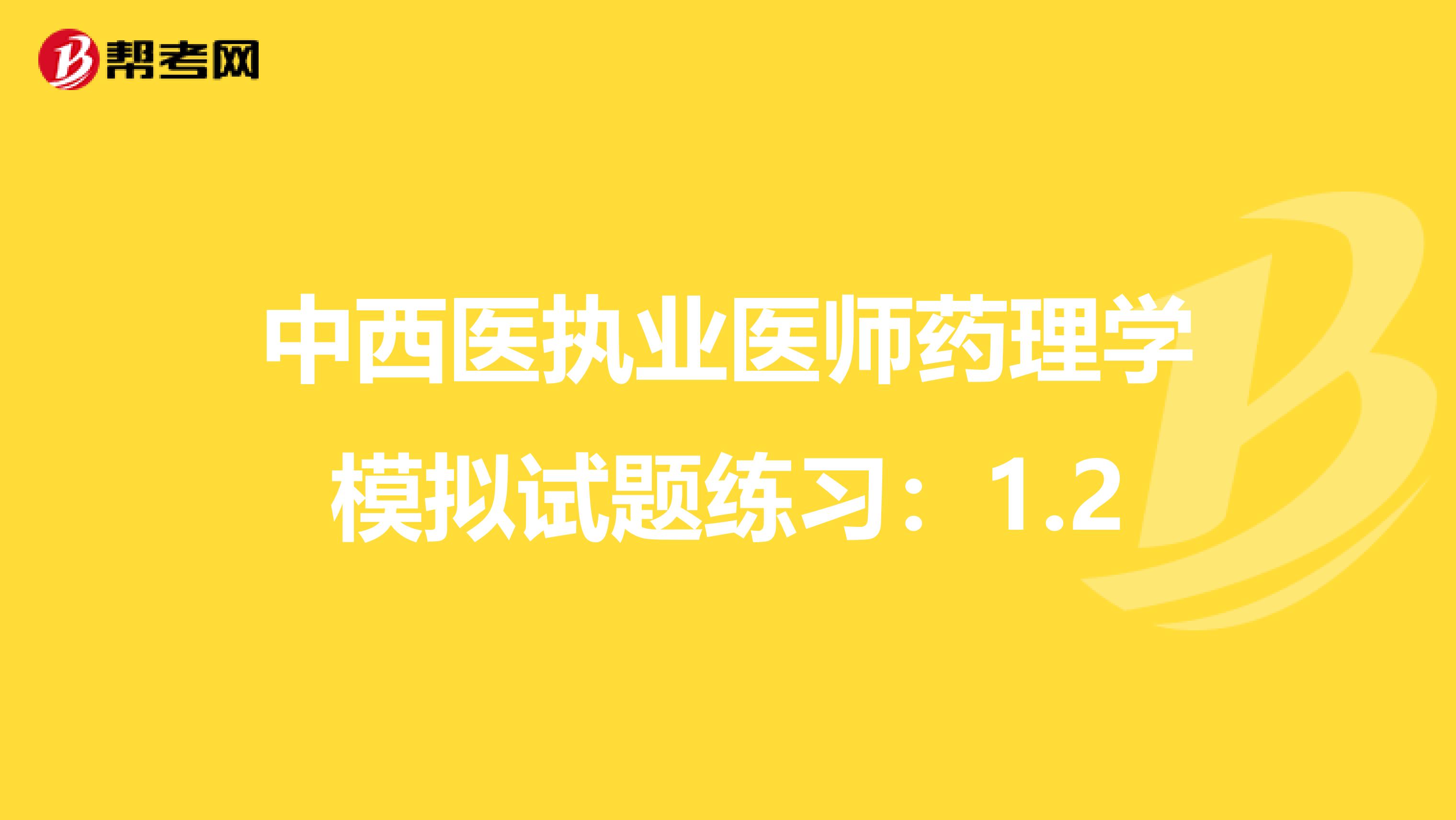 中西医执业医师药理学模拟试题练习：1.2