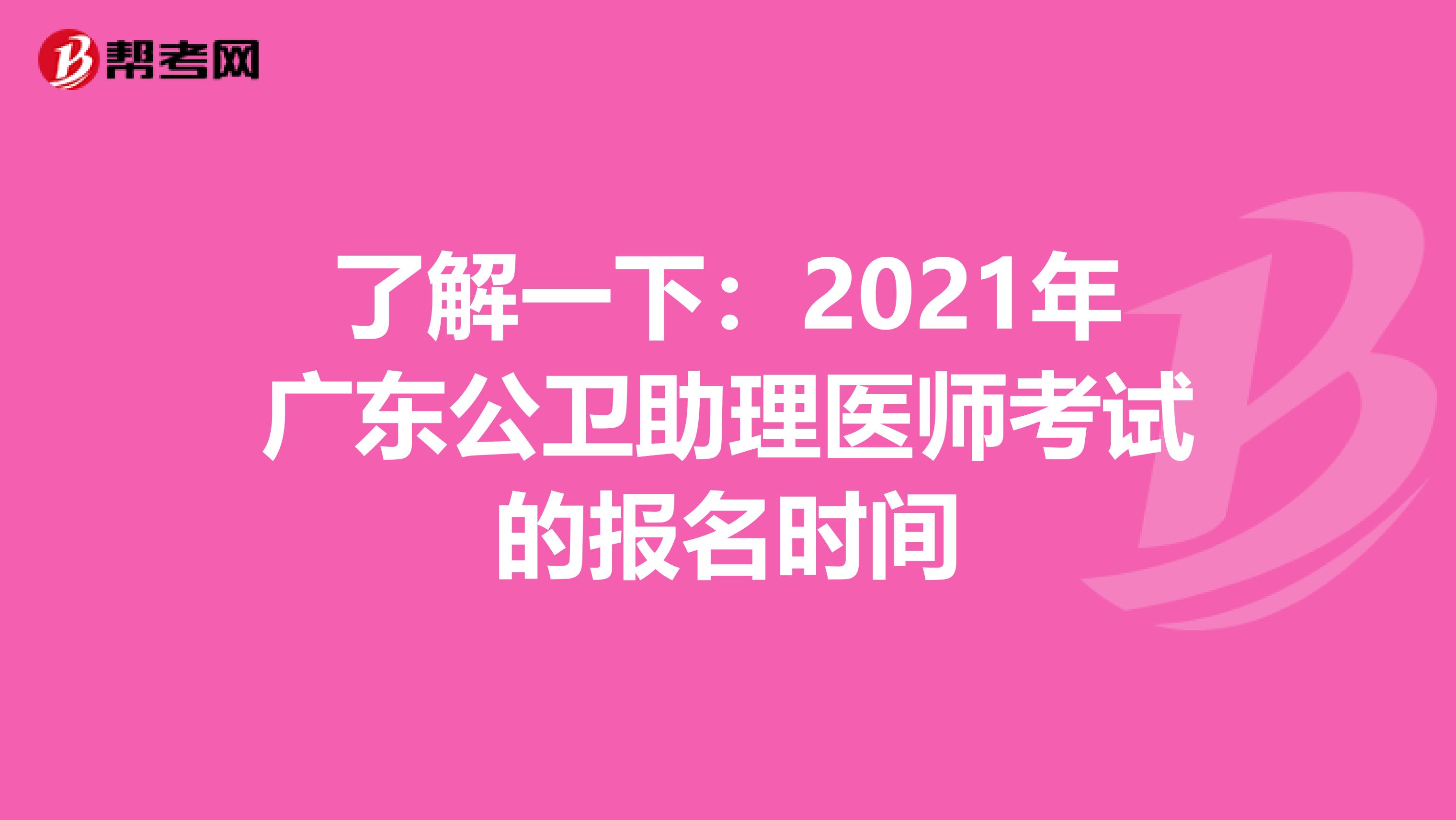 了解一下：2021年广东公卫助理医师考试的报名时间