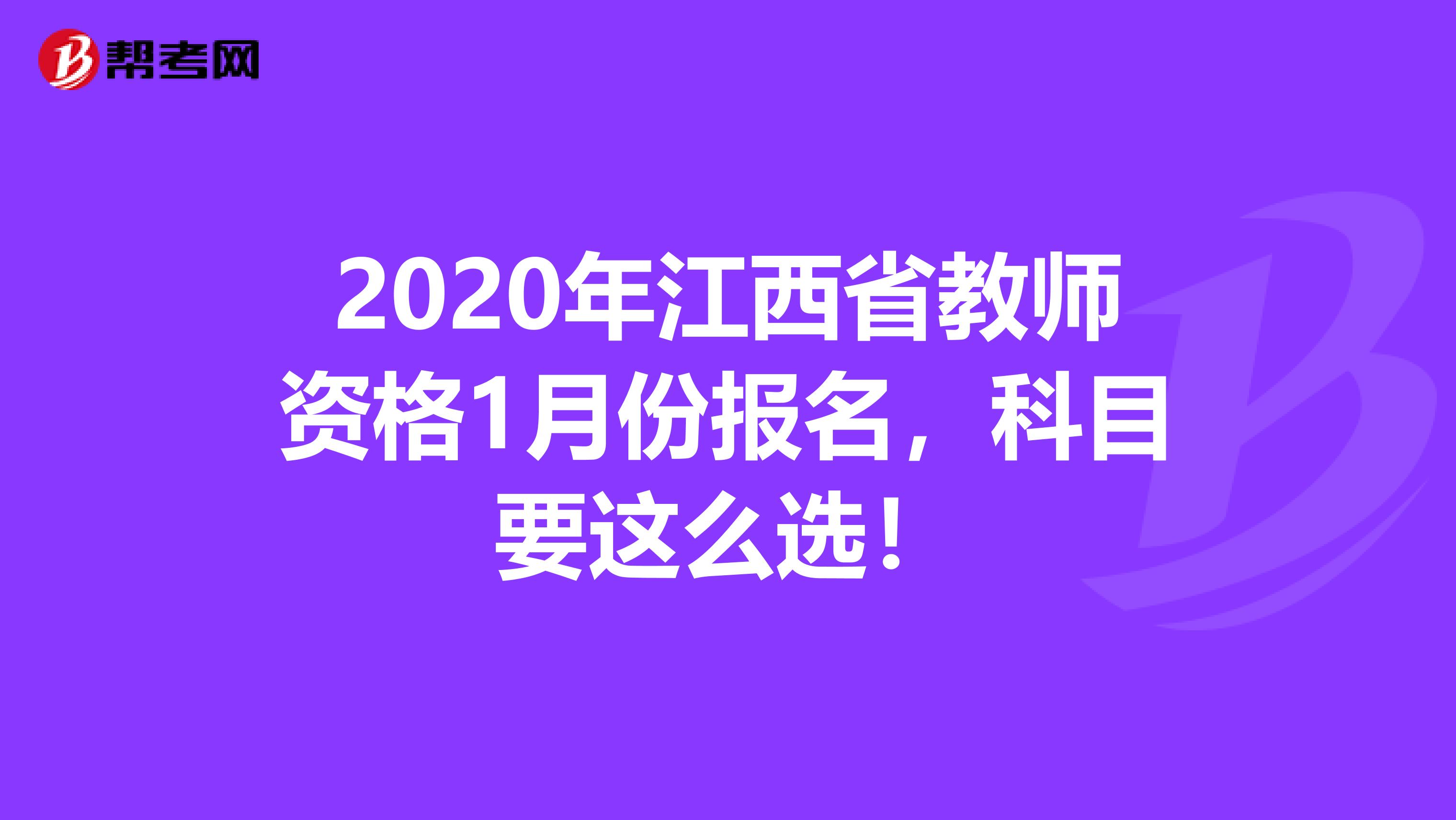 2020年江西省教师资格1月份报名，科目要这么选！