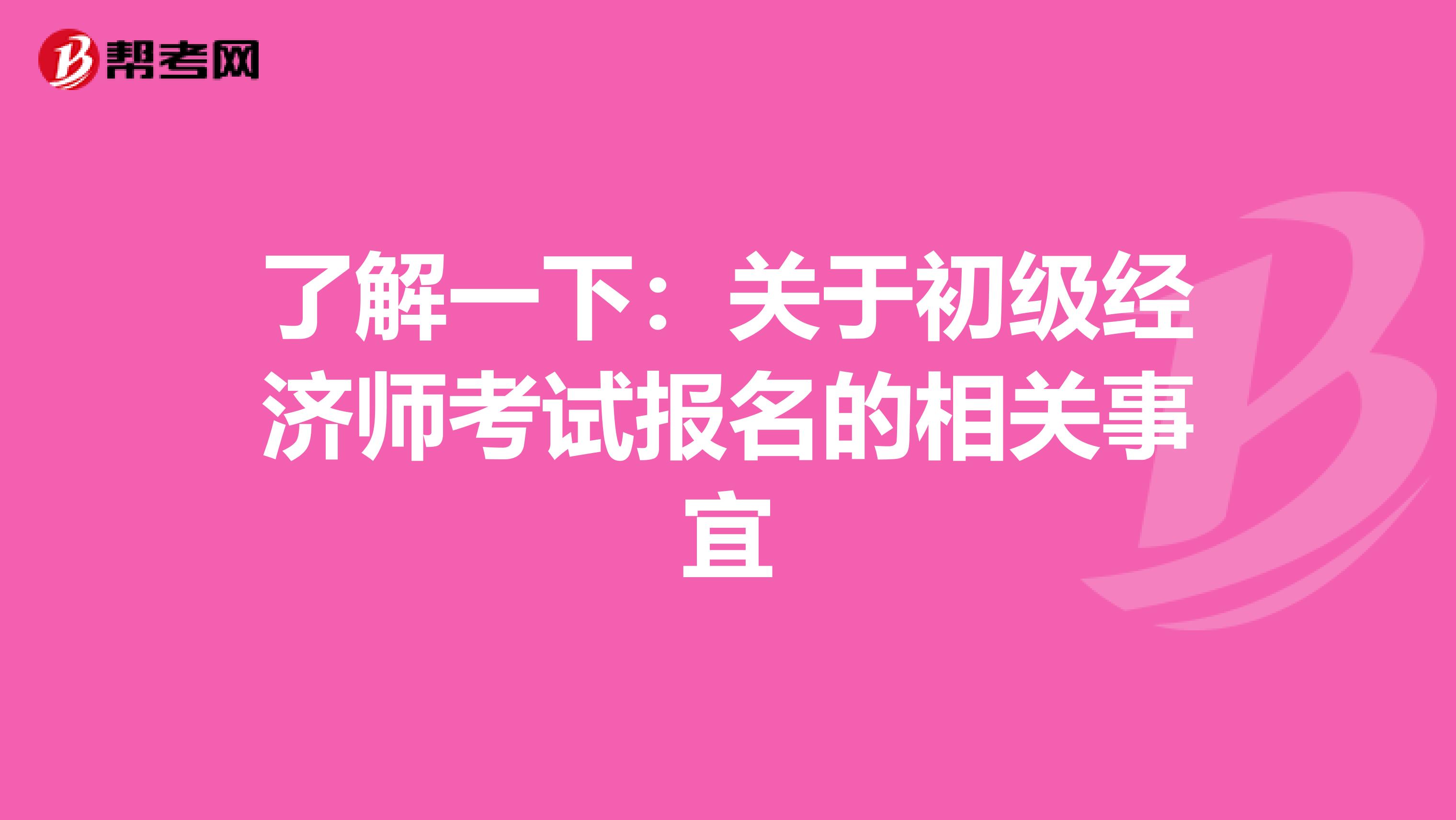 了解一下：關于初級經濟師考試報名的相關事宜