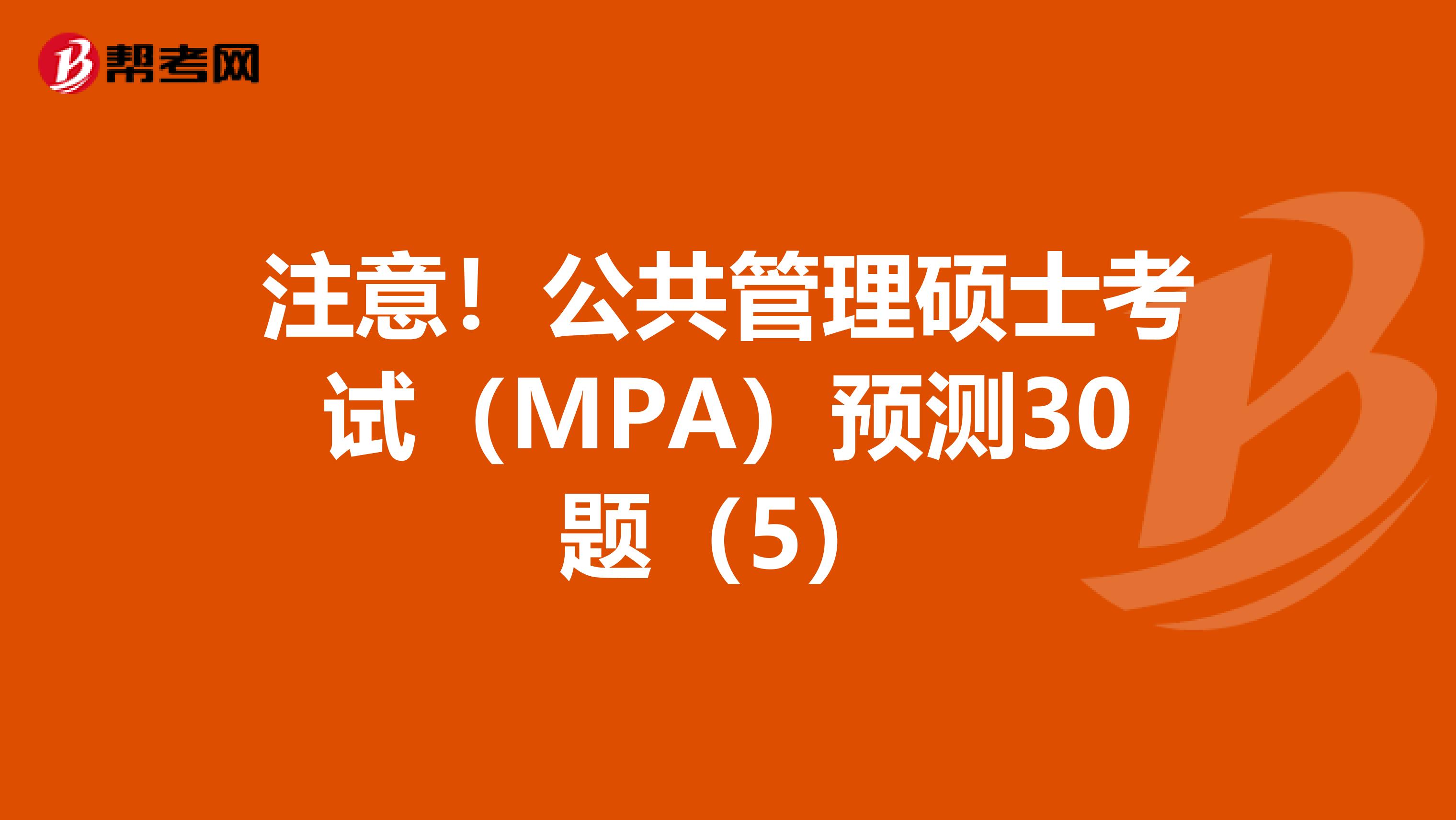 注意！公共管理硕士考试（MPA）预测30题（5）