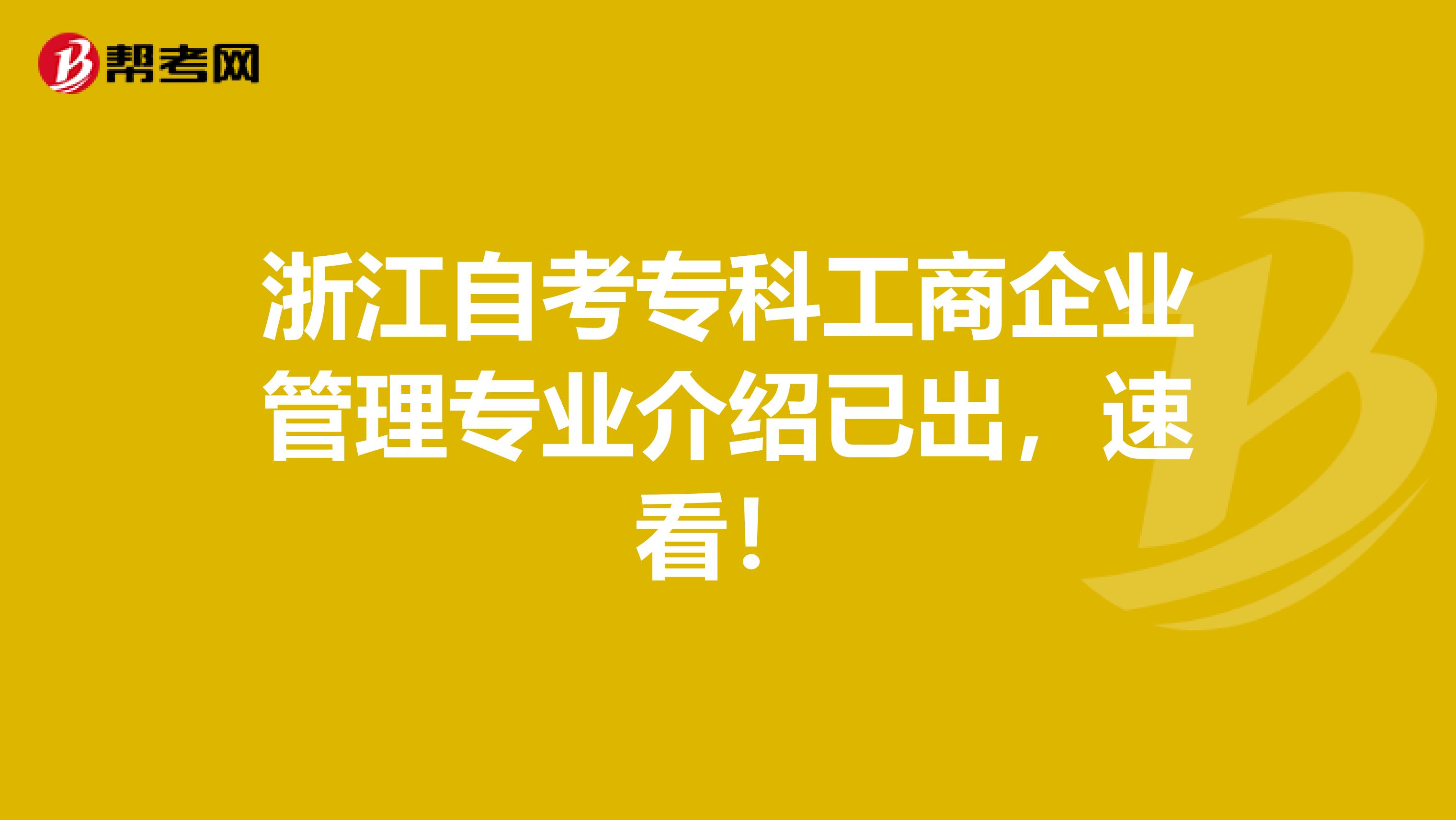 浙江自考专科工商企业管理专业介绍已出，速看！