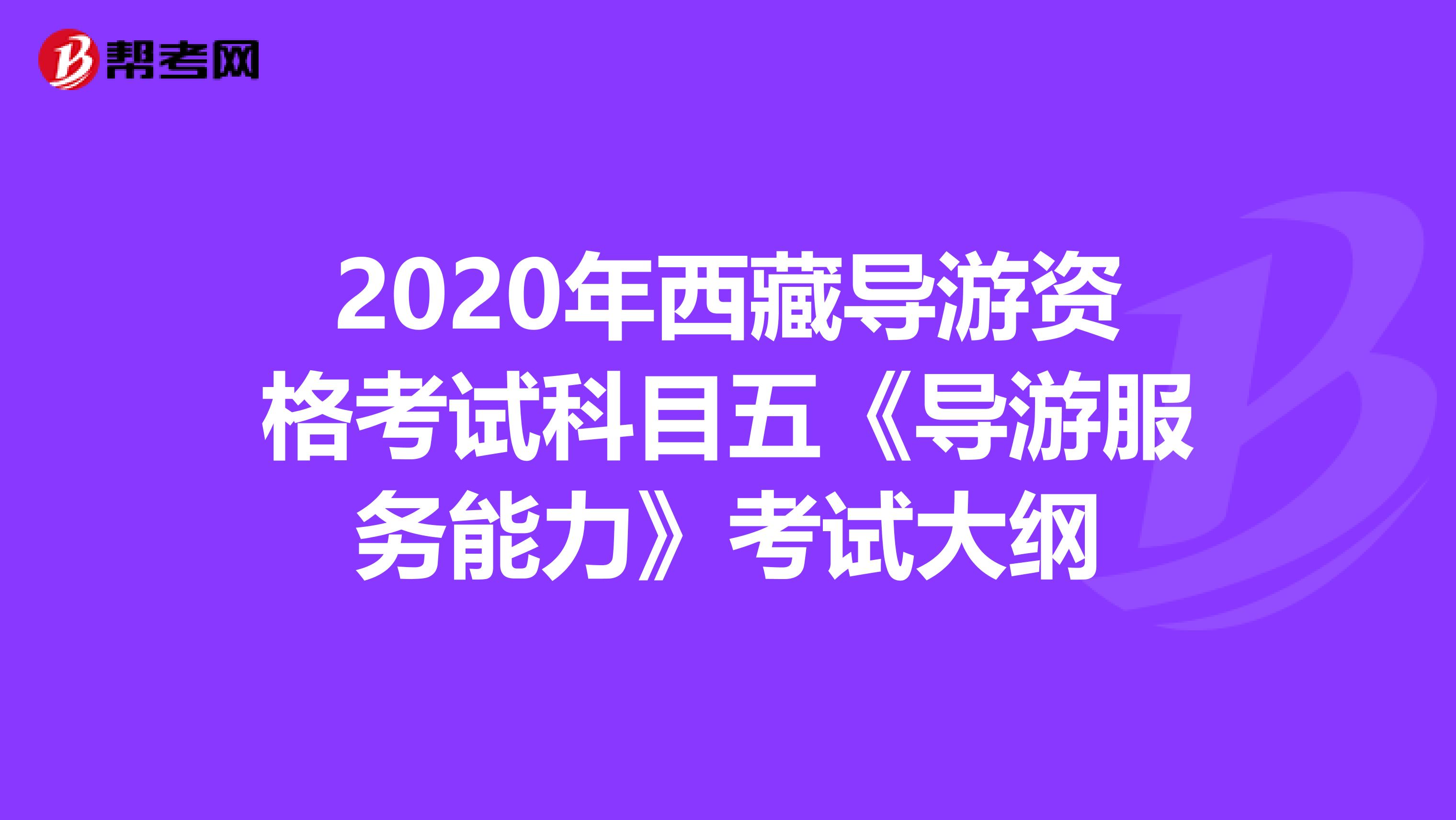 2020年西藏导游资格考试科目五《导游服务能力》考试大纲