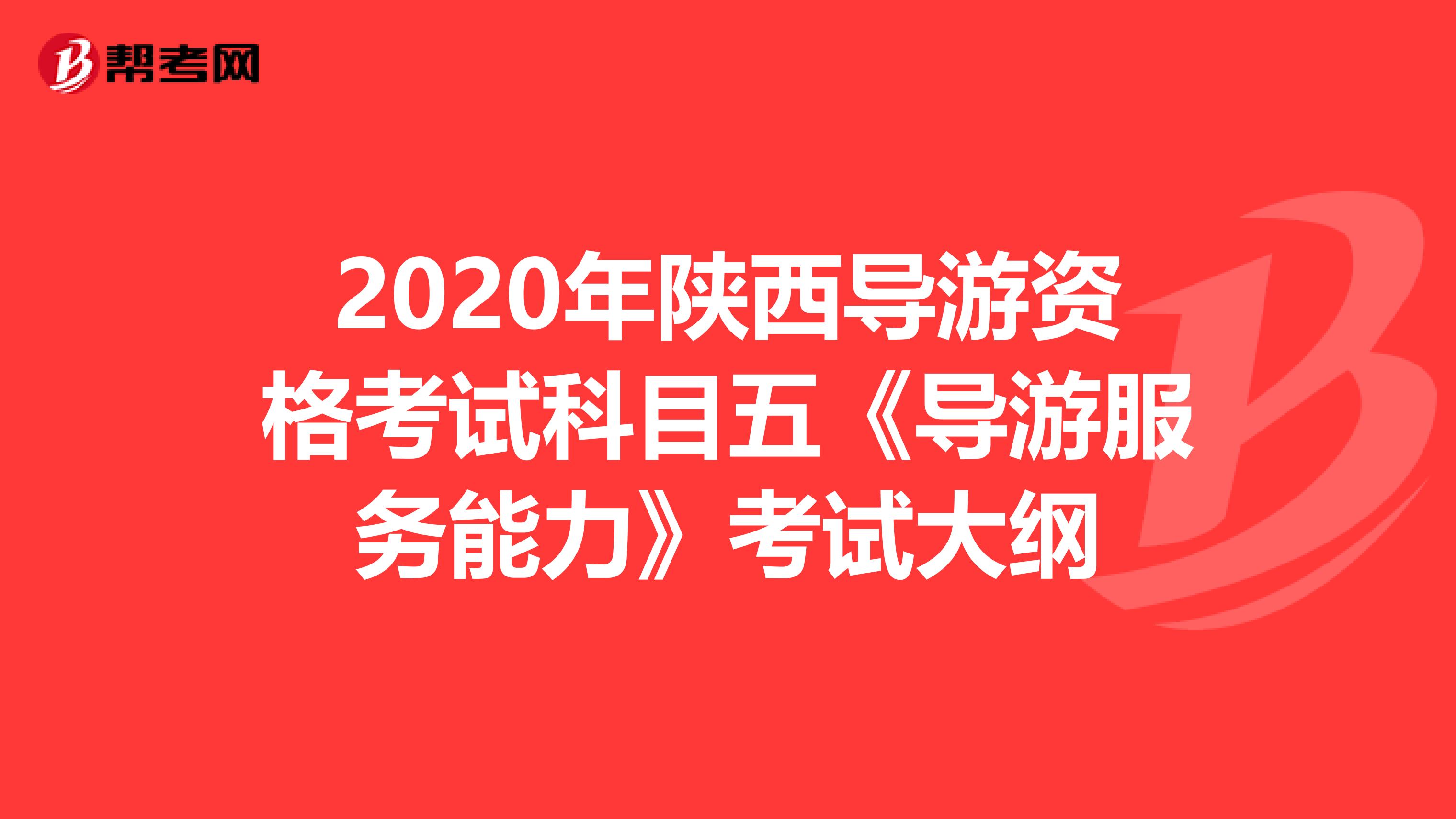 2020年陕西导游资格考试科目五《导游服务能力》考试大纲