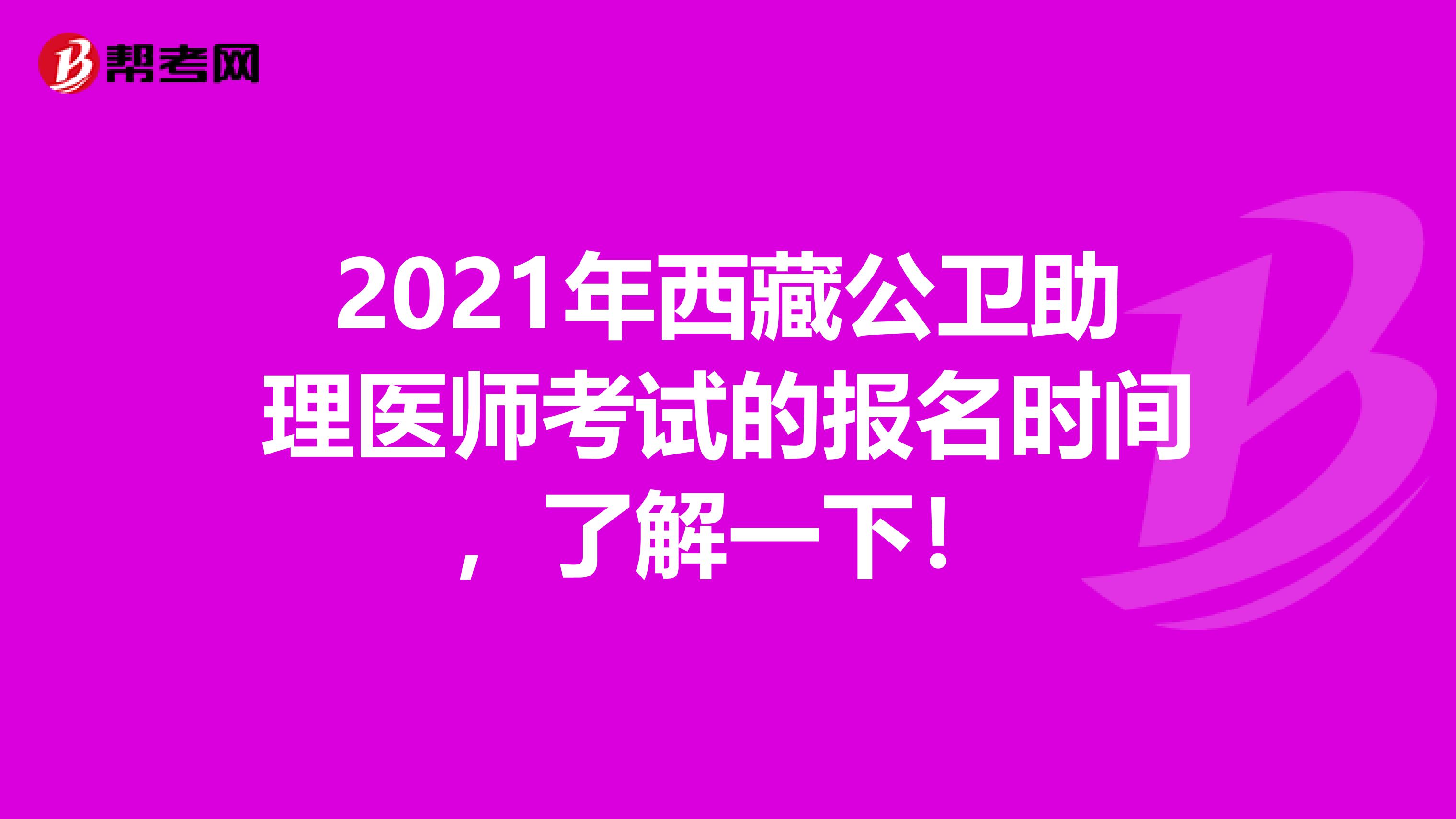 2021年西藏公卫助理医师考试的报名时间，了解一下！