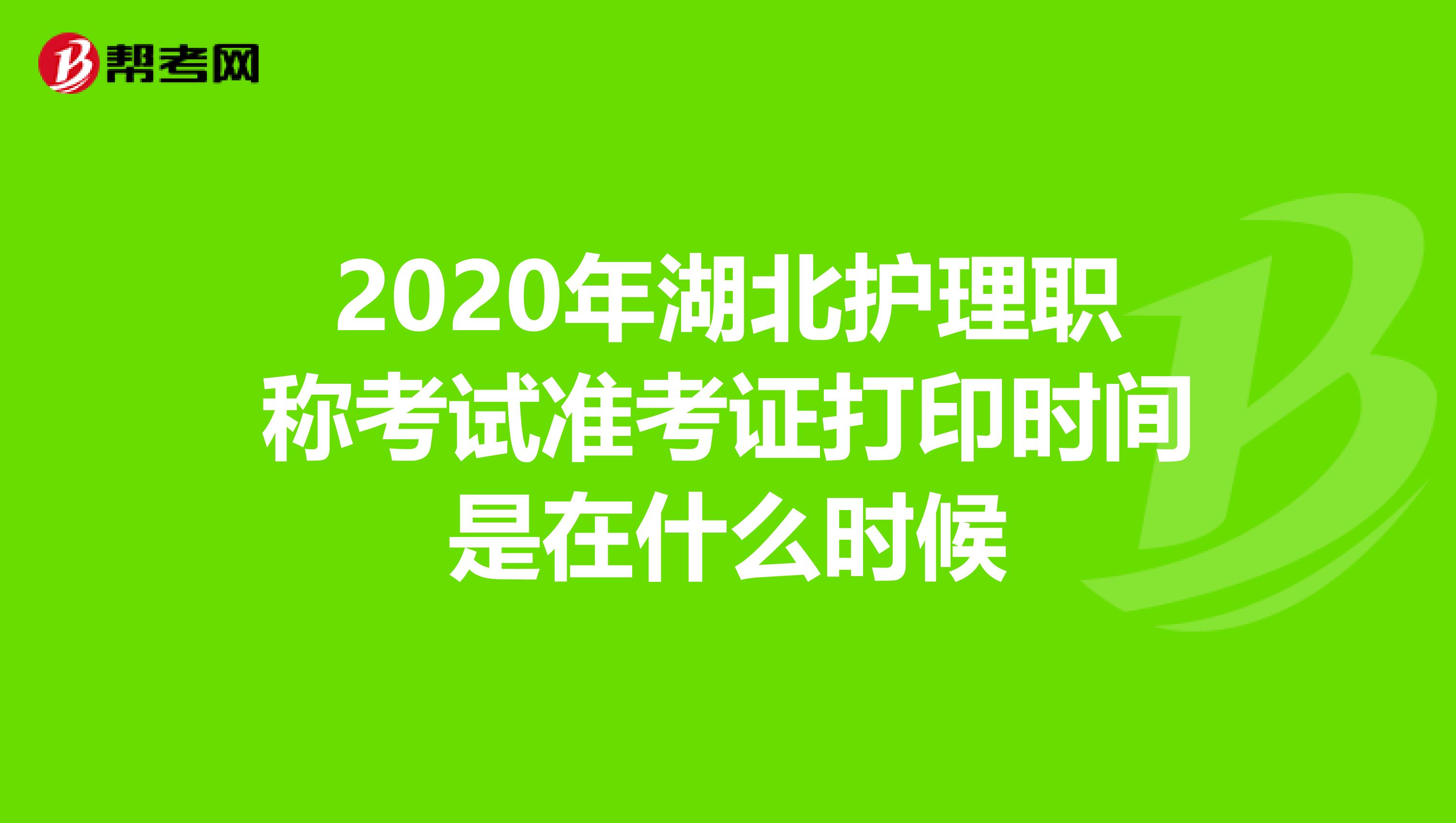 2020年湖北护理职称考试准考证打印时间是在什么时候