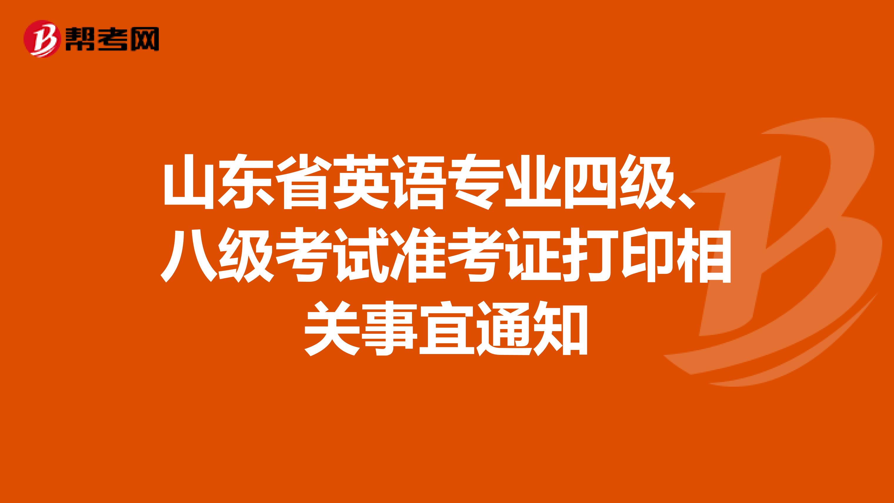山东省英语专业四级、八级考试准考证打印相关事宜通知
