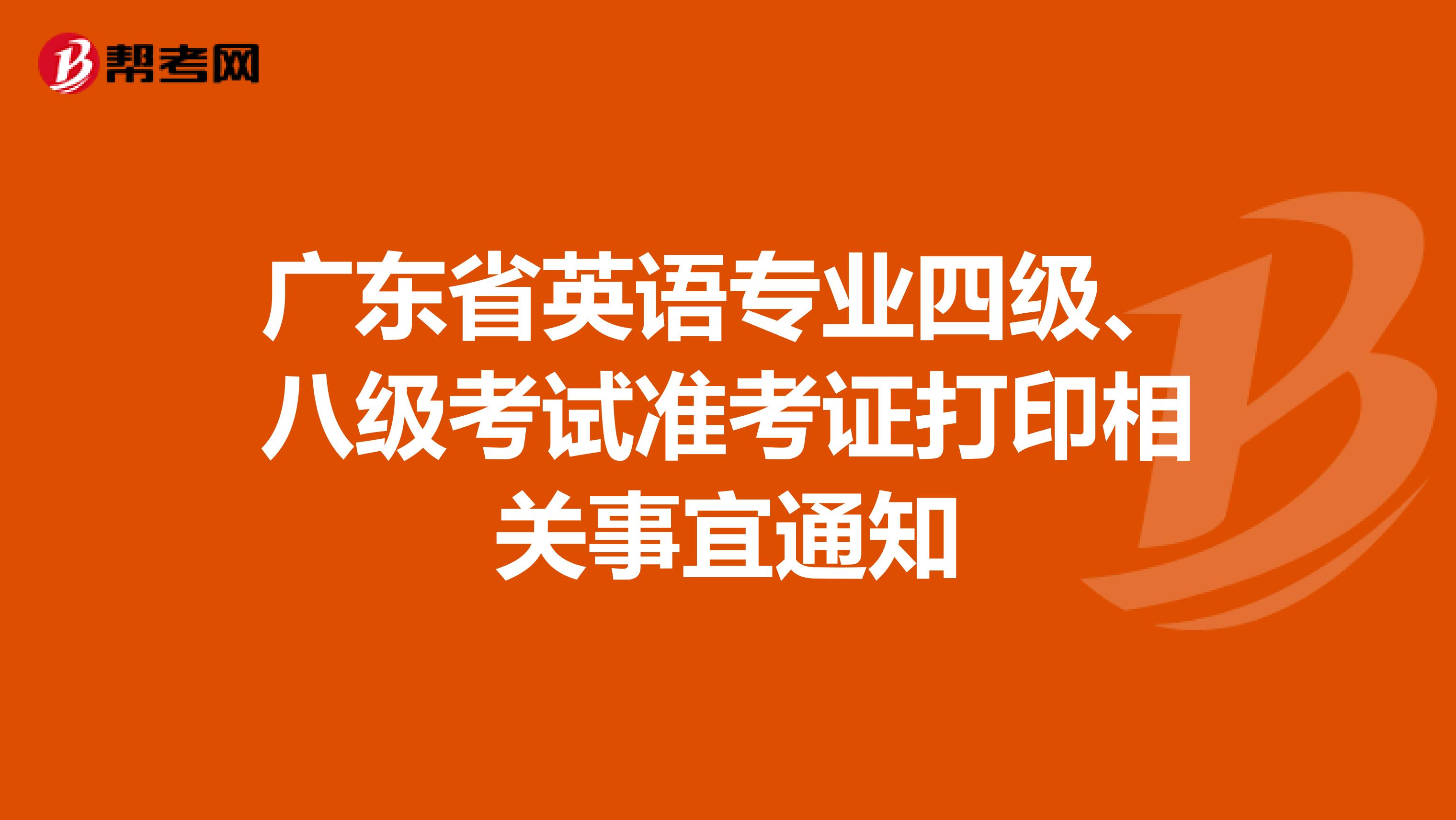广东省英语专业四级、八级考试准考证打印相关事宜通知
