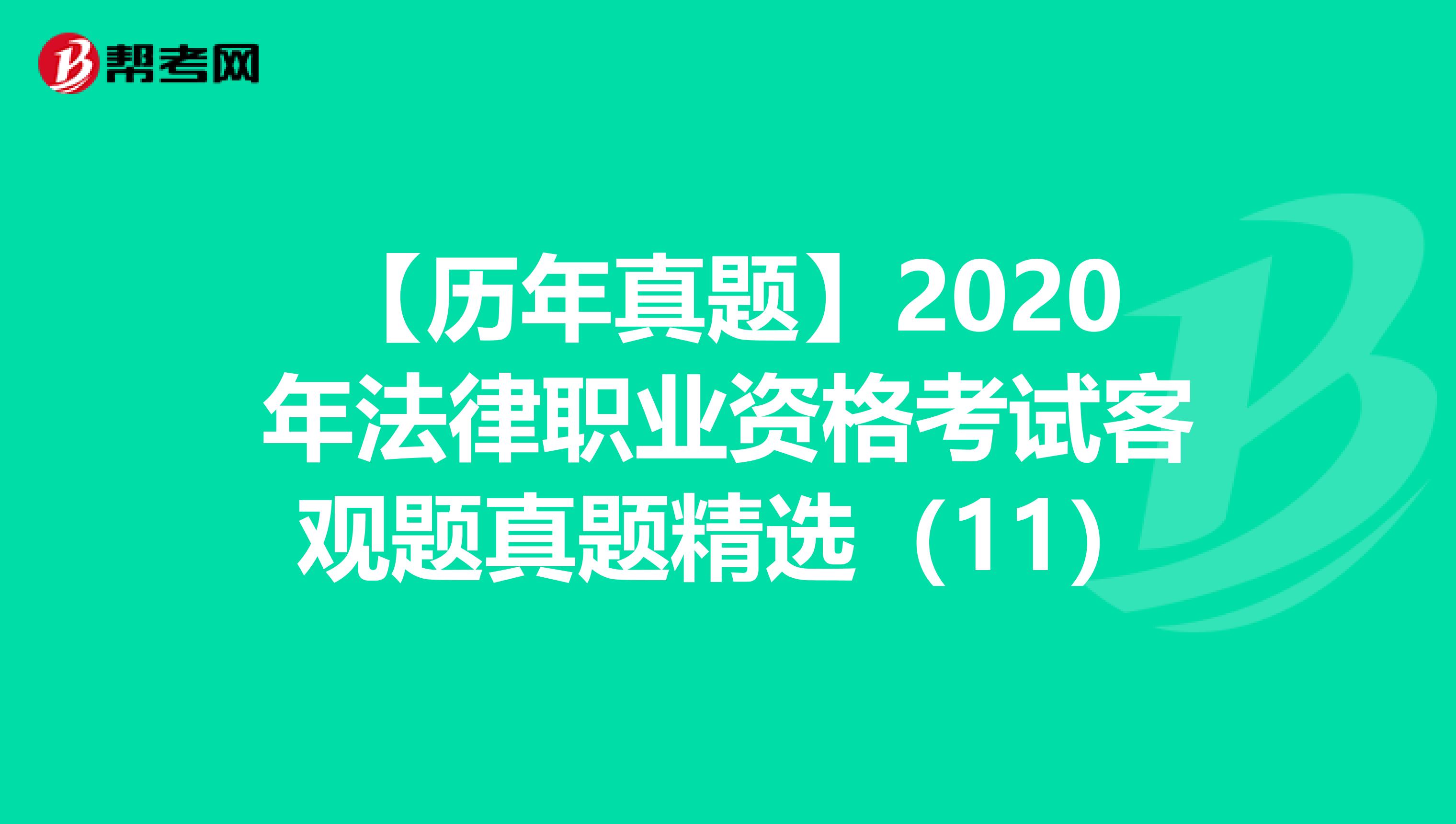 【历年真题】2020年法律职业资格考试客观题真题精选（11）