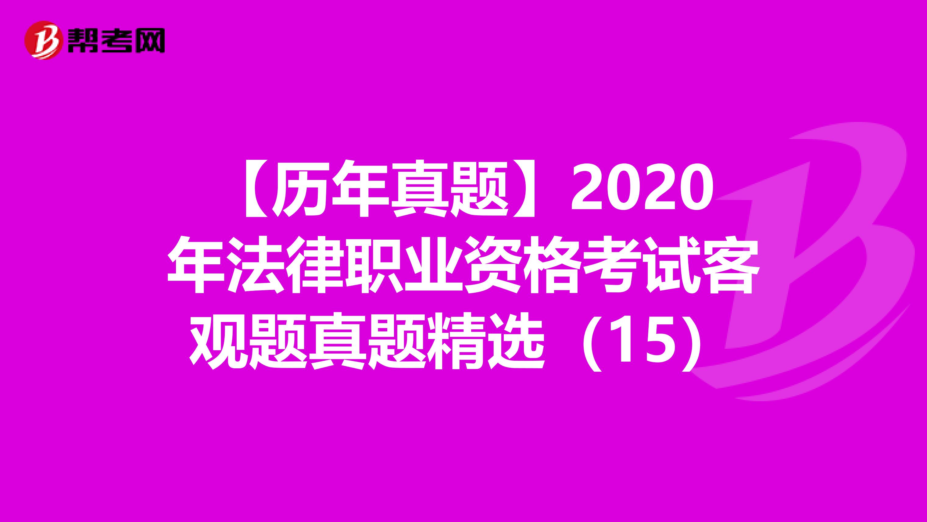 【历年真题】2020年法律职业资格考试客观题真题精选（15）