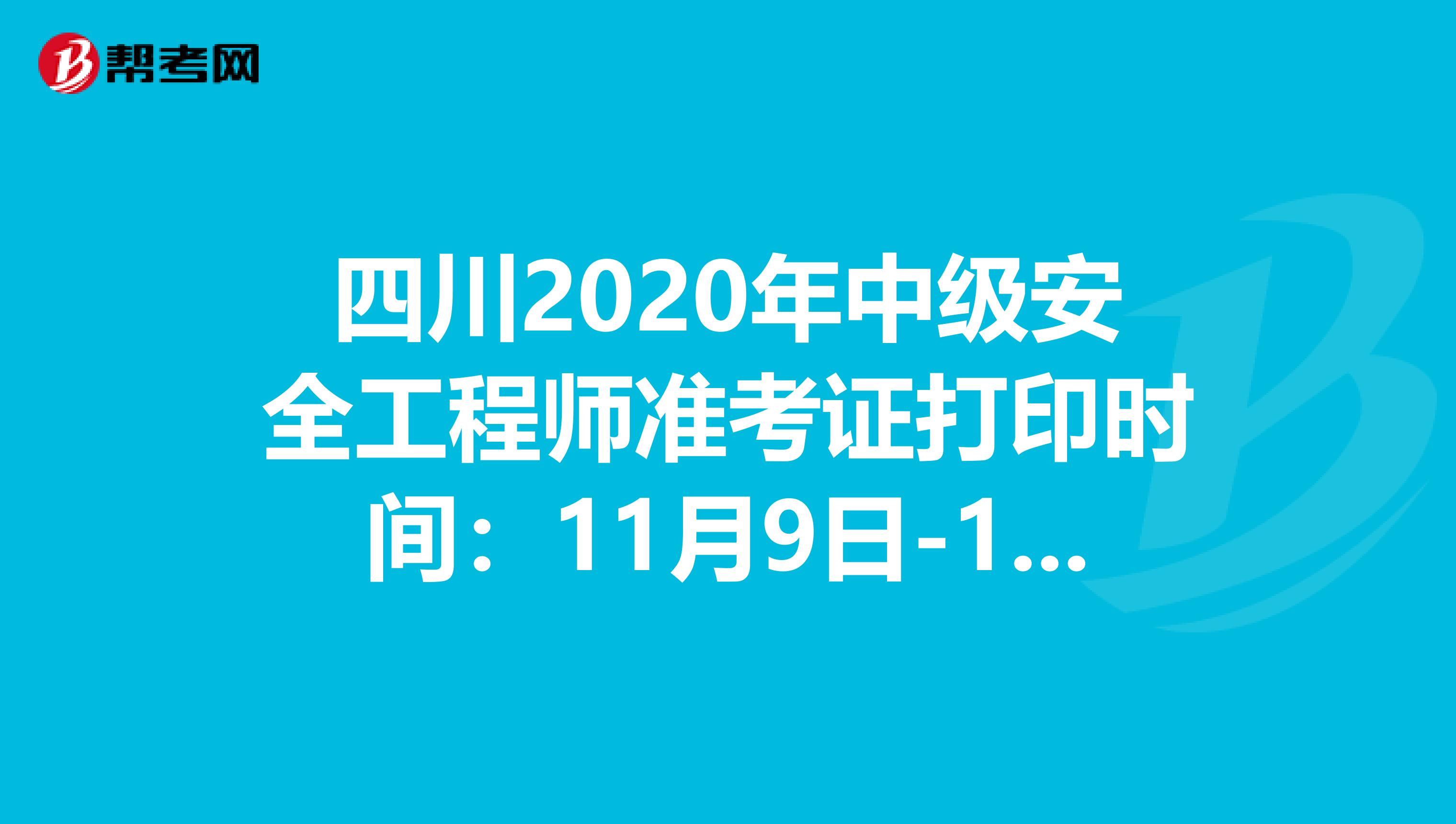 四川2020年中级安全工程师准考证打印时间：11月9日-13日