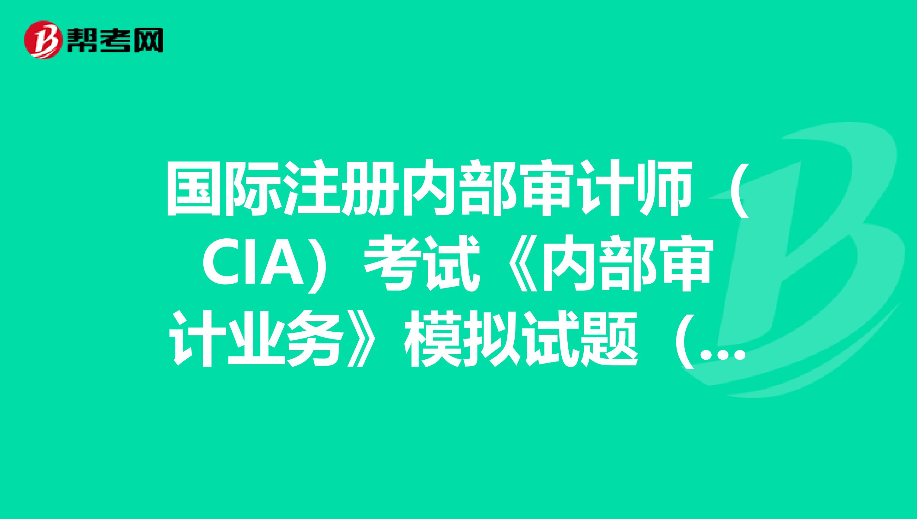 国际注册内部审计师（CIA）考试《内部审计业务》模拟试题（1）