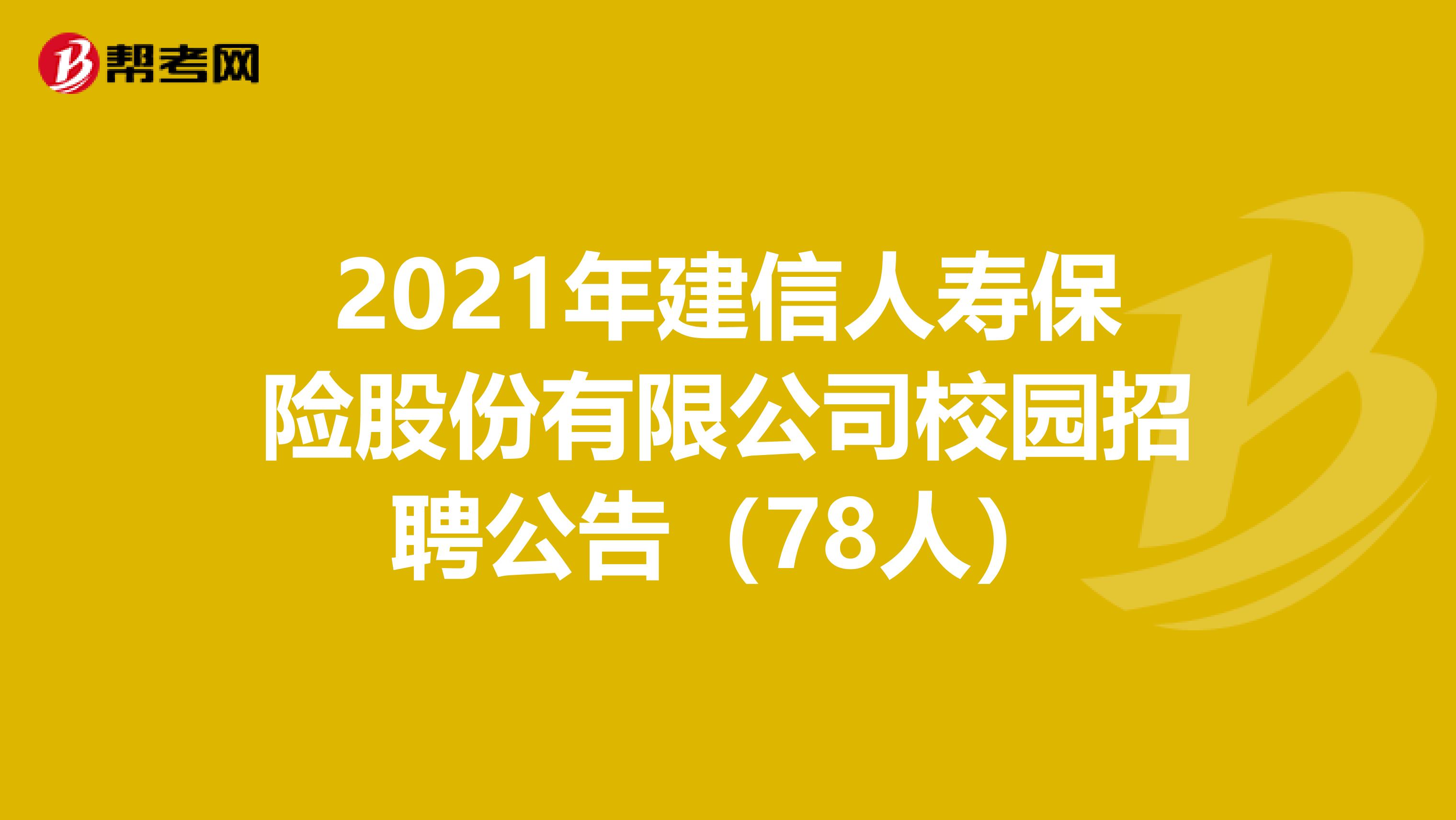 2021年建信人寿保险股份有限公司校园招聘公告（78人）