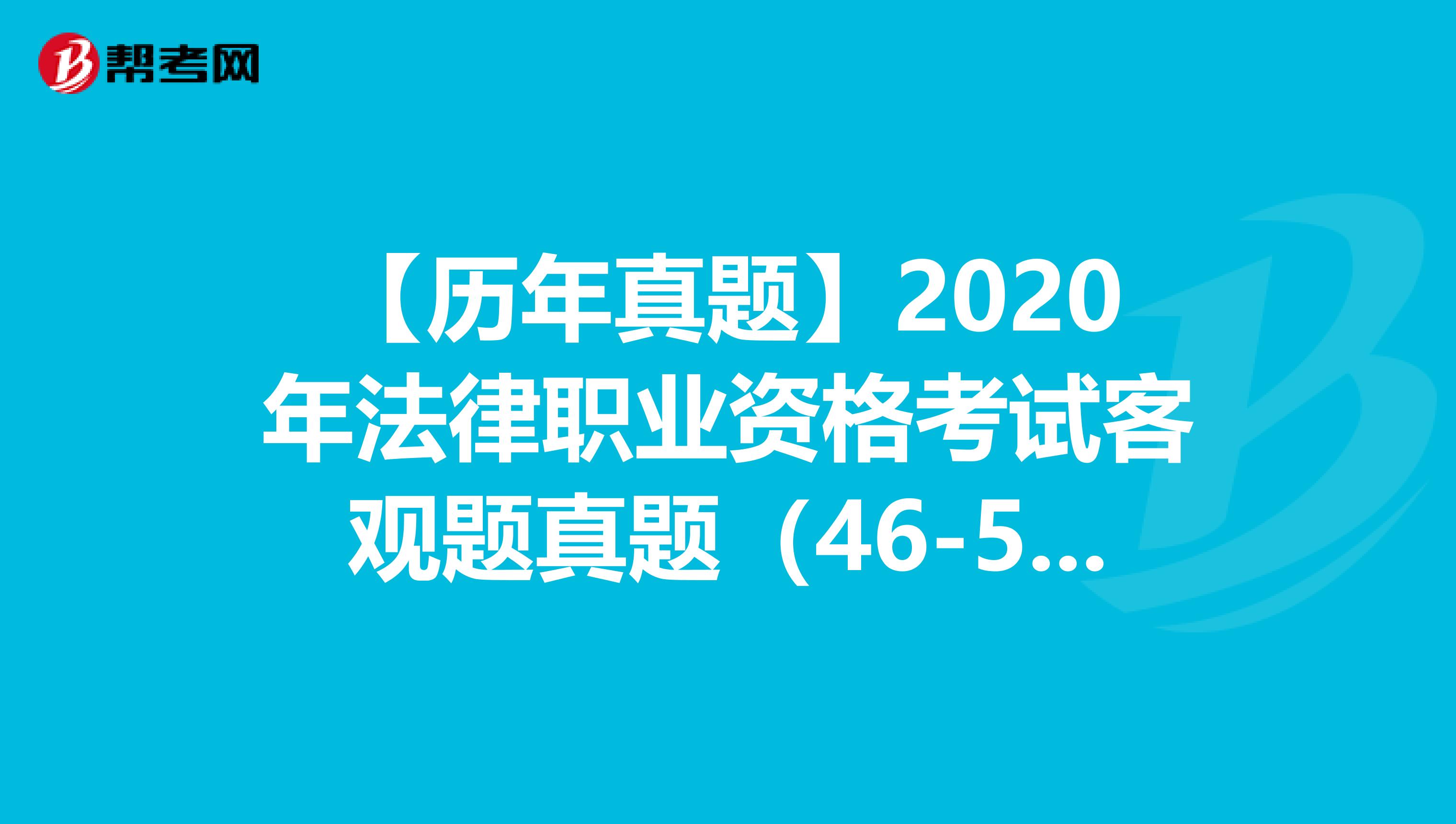 【历年真题】2020年法律职业资格考试客观题真题（46-50）