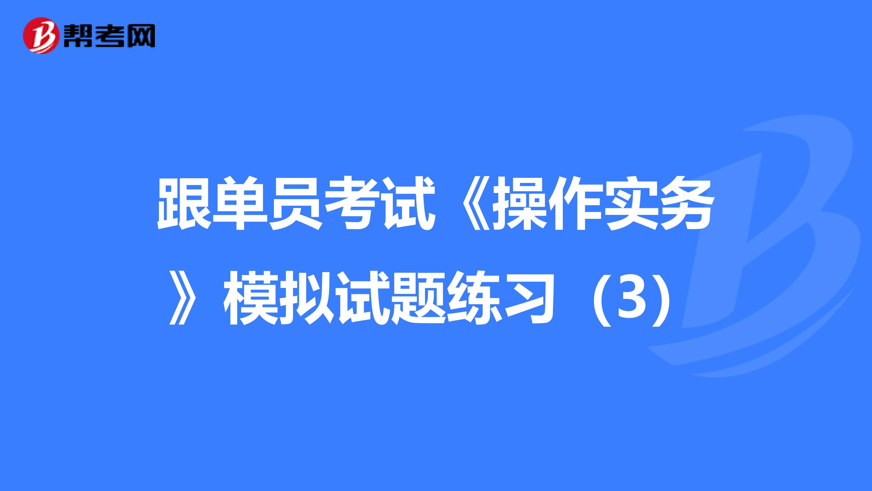 跟单员考试《操作实务》模拟试题练习（3）