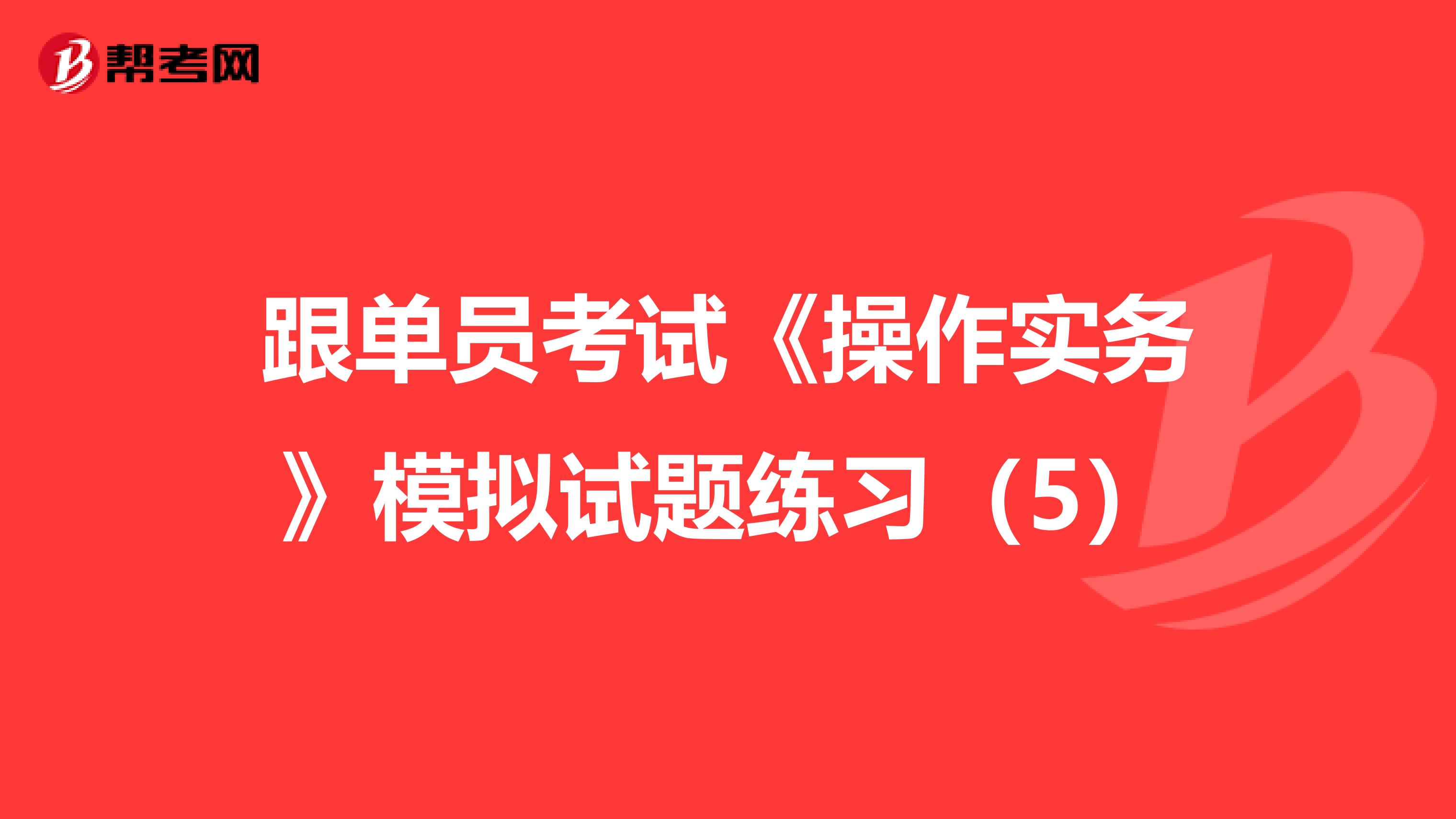 跟单员考试《操作实务》模拟试题练习（5）